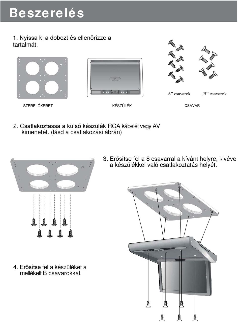 RCA kábelét vagy AV kimenetét. (lásd a csatlakozási ábrán) 3.