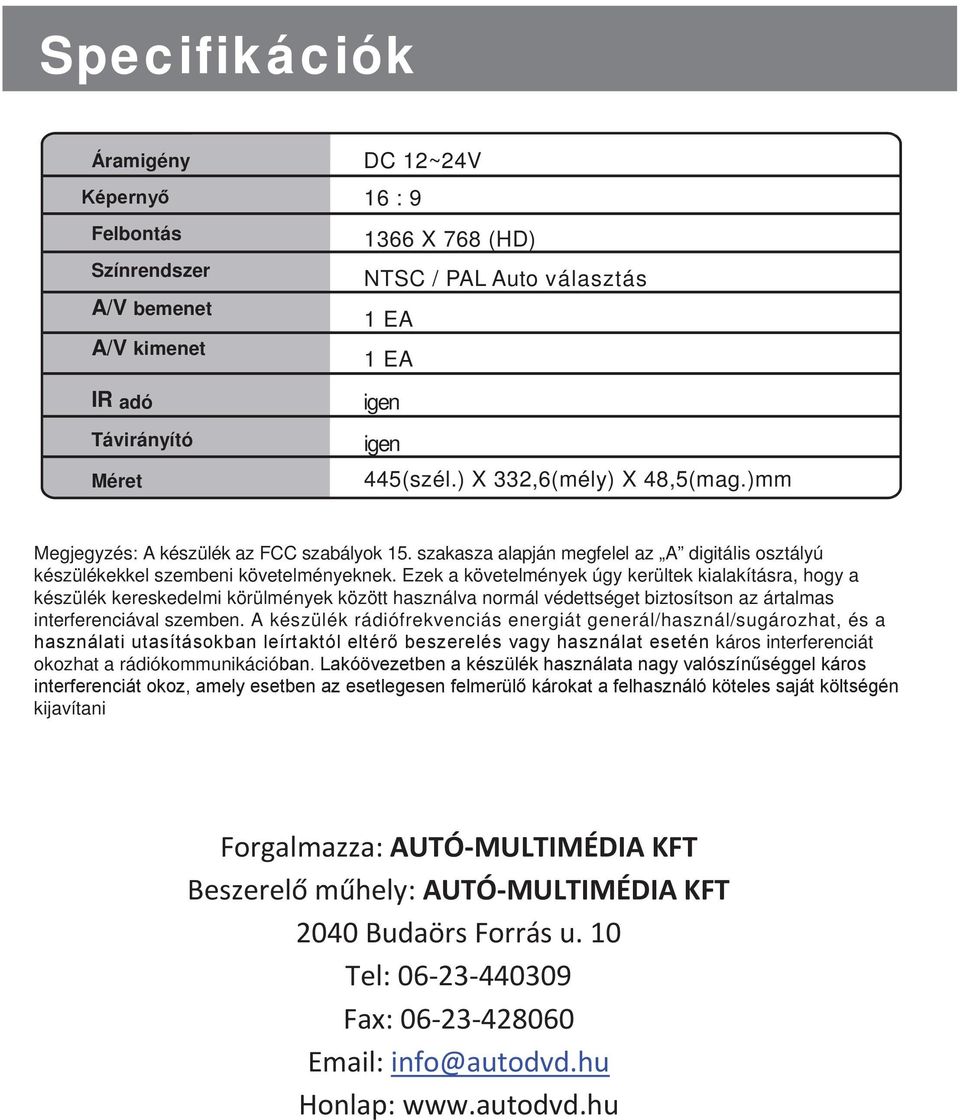 Ezek a követelmények úgy kerültek kialakításra, hogy a készülék kereskedelmi körülmények között használva normál védettséget biztosítson az ártalmas interferenciával szemben.