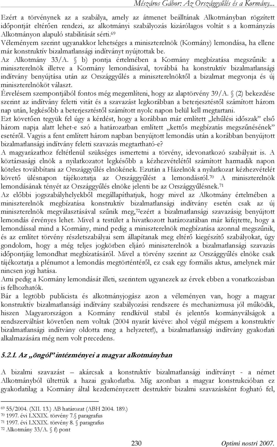 b) pontja értelmében a Kormány megbízatása megszűnik: a miniszterelnök illetve a Kormány lemondásával, továbbá ha konstruktív bizalmatlansági indítvány benyújtása után az Országgyűlés a