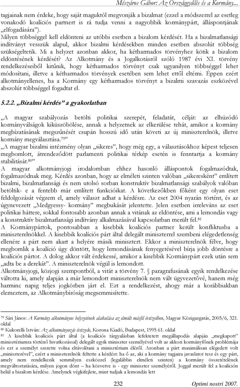 Mi a helyzet azonban akkor, ha kétharmados törvényhez kötik a bizalom eldöntésének kérdését? Az Alkotmány és a Jogalkotásról szóló 1987 évi XI.