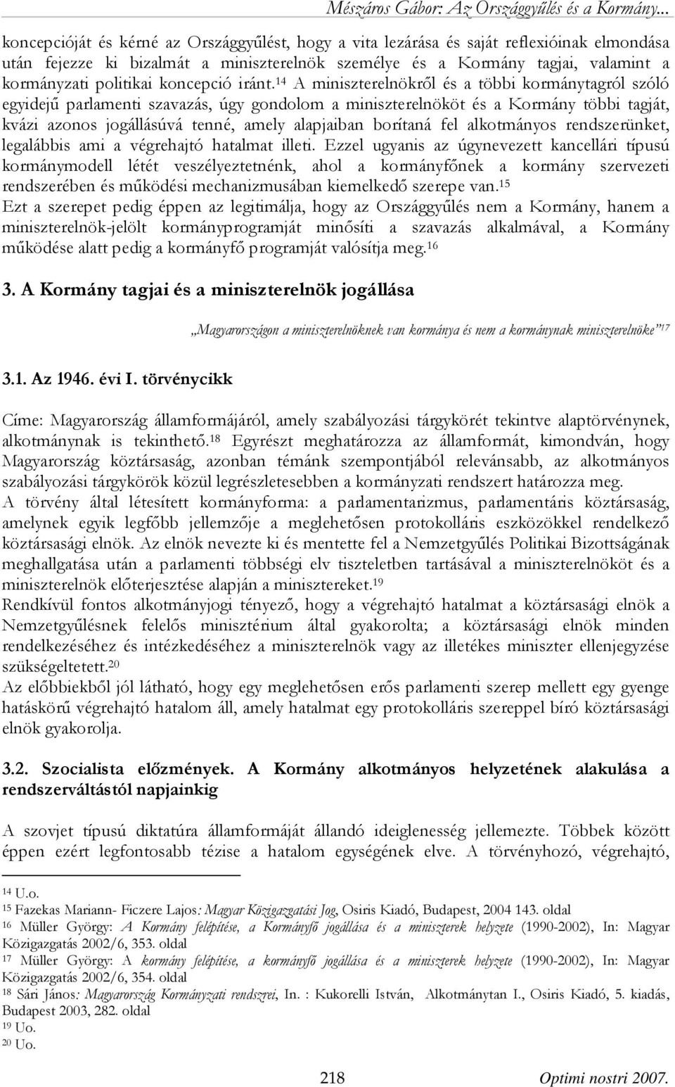 14 A miniszterelnökről és a többi kormánytagról szóló egyidejű parlamenti szavazás, úgy gondolom a miniszterelnököt és a Kormány többi tagját, kvázi azonos jogállásúvá tenné, amely alapjaiban