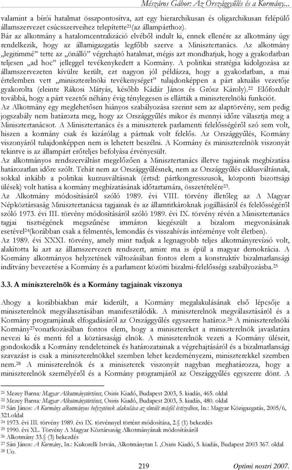 Az alkotmány legitimmé tette az önálló végrehajtó hatalmat, mégis azt mondhatjuk, hogy a gyakorlatban teljesen ad hoc jelleggel tevékenykedett a Kormány.