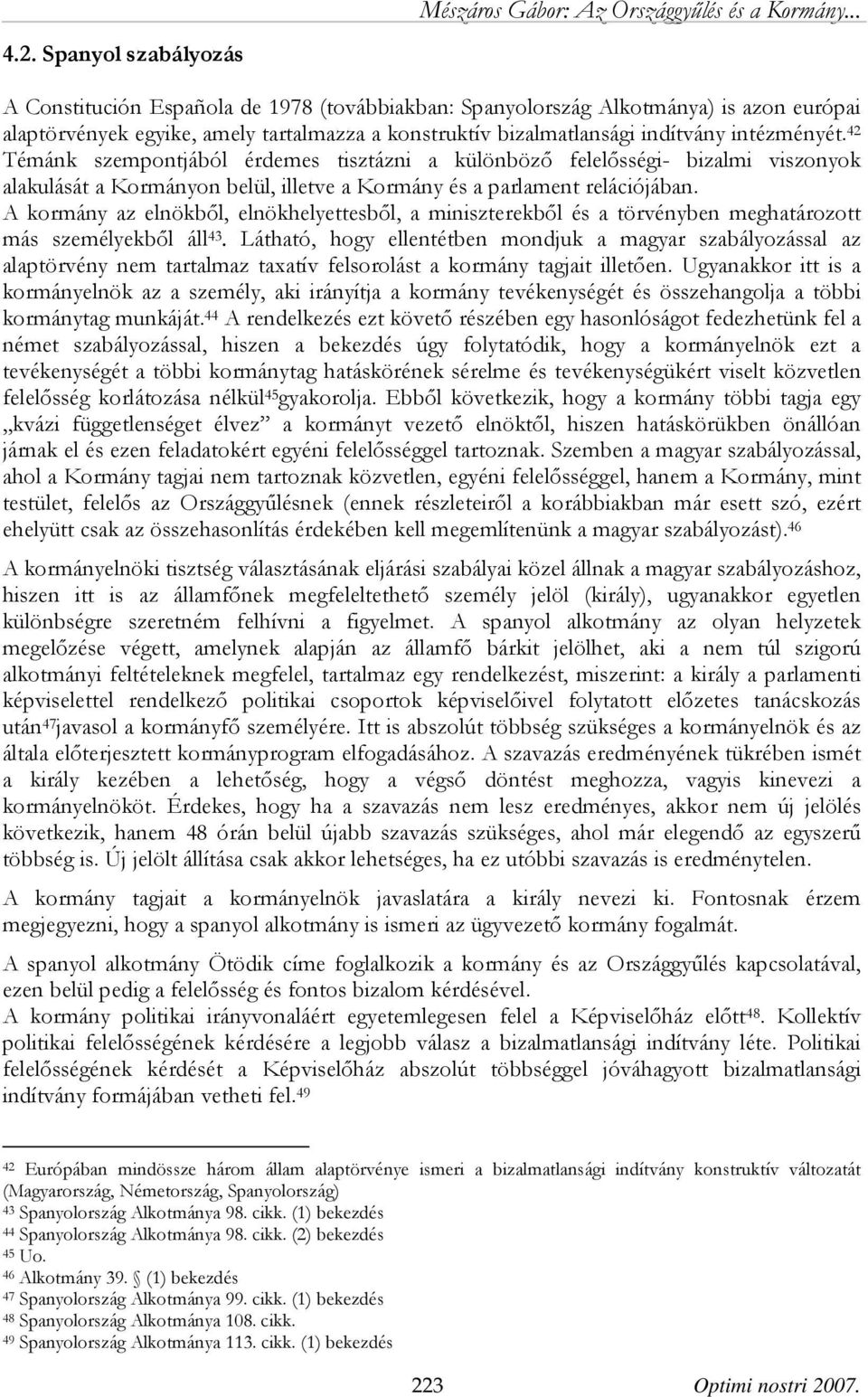 42 Témánk szempontjából érdemes tisztázni a különböző felelősségi- bizalmi viszonyok alakulását a Kormányon belül, illetve a Kormány és a parlament relációjában.