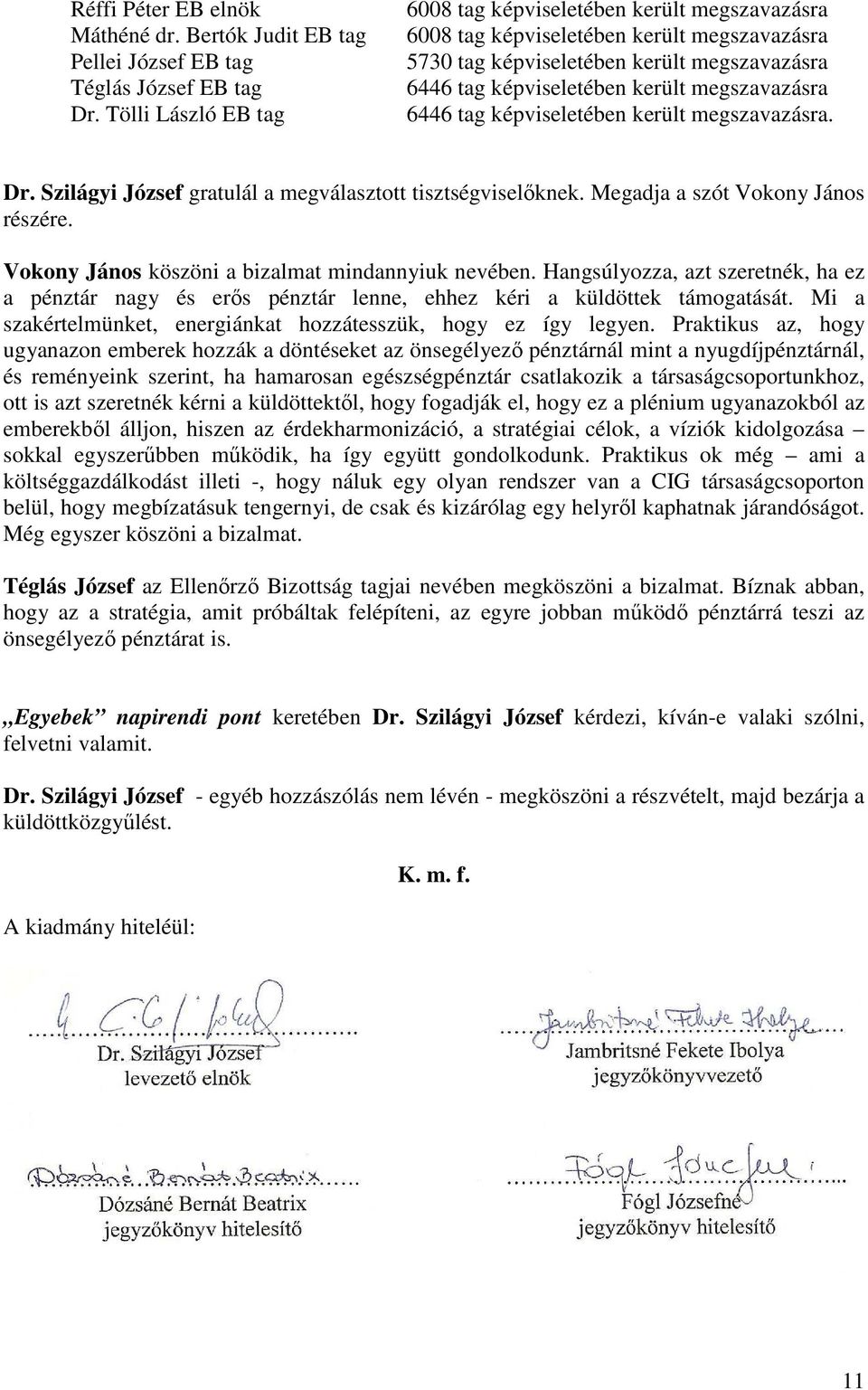 Szilágyi József gratulál a megválasztott tisztségviselőknek. Megadja a szót Vokony János részére. Vokony János köszöni a bizalmat mindannyiuk nevében.