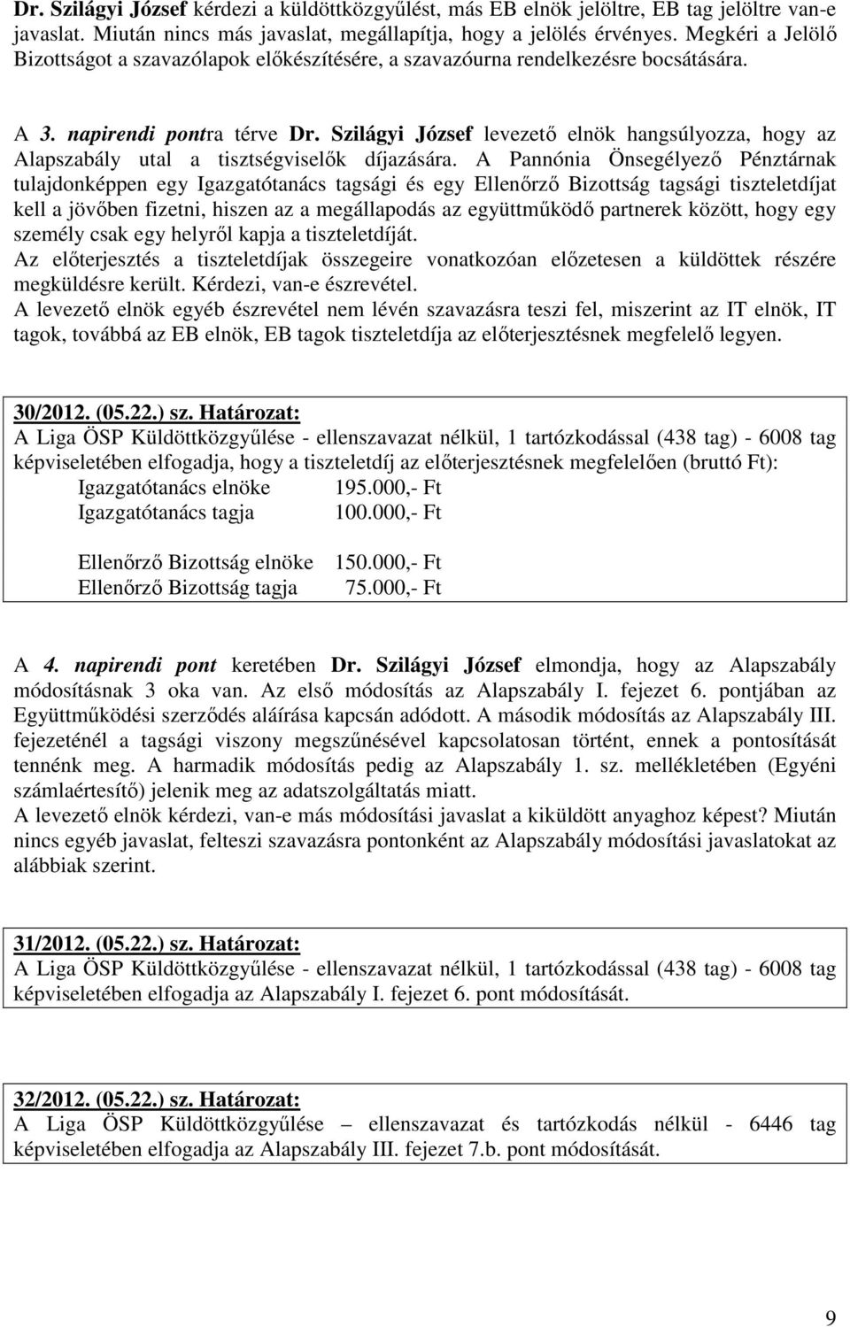 Szilágyi József levezető elnök hangsúlyozza, hogy az Alapszabály utal a tisztségviselők díjazására.