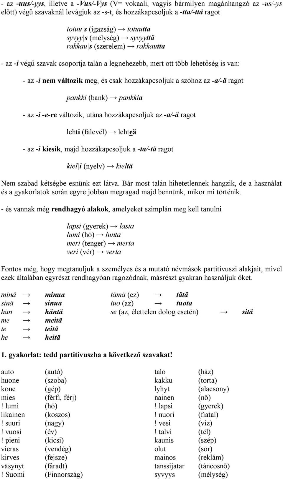 -a/-ä ragot pankki (bank) pankkia - az -i -e-re változik, utána hozzákapcsoljuk az -a/-ä ragot lehti (falevél) lehteä - az -i kiesik, majd hozzákapcsoljuk a -ta/-tä ragot kiel i (nyelv) kieltä Nem