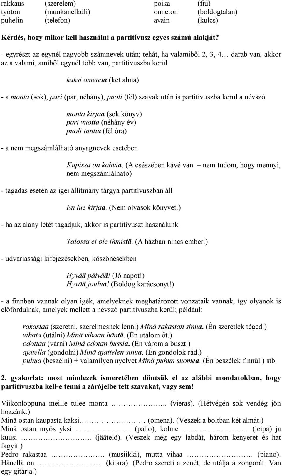 néhány), puoli (fél) szavak után is partitívuszba kerül a névszó monta kirjaa (sok könyv) pari vuotta (néhány év) puoli tuntia (fél óra) - a nem megszámlálható anyagnevek esetében Kupissa on kahvia.