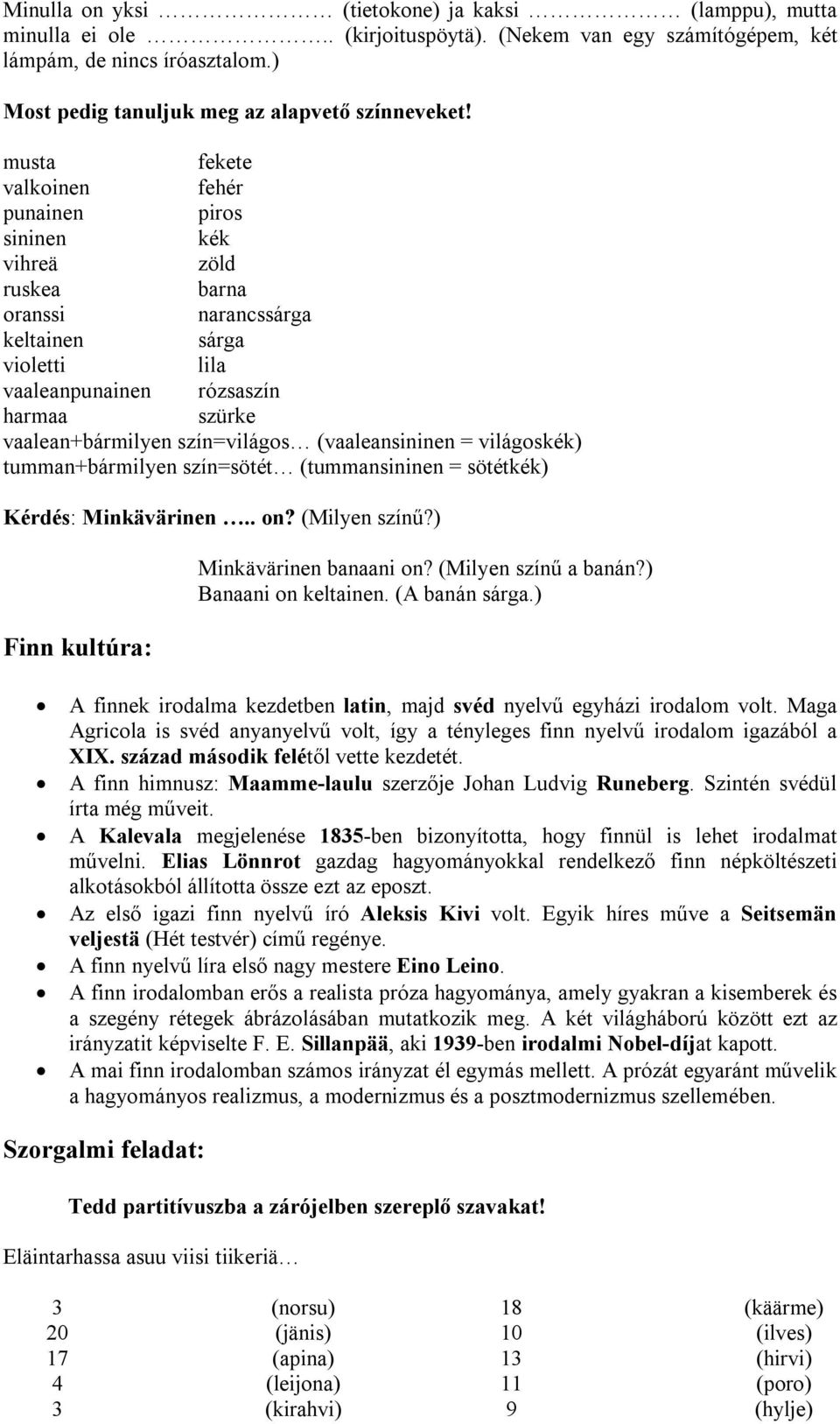 szín=világos (vaaleansininen = világoskék) tumman+bármilyen szín=sötét (tummansininen = sötétkék) Kérdés: Minkävärinen.. on? (Milyen színű?) Finn kultúra: Minkävärinen banaani on?