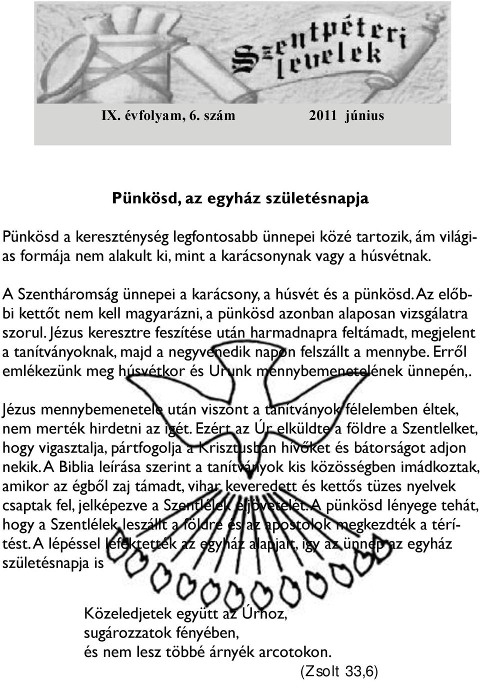 Jézus keresztre feszítése után harmadnapra feltámadt, megjelent a tanítványoknak, majd a negyvenedik napon felszállt a mennybe. Erről emlékezünk meg húsvétkor és Urunk mennybemenetelének ünnepén,.