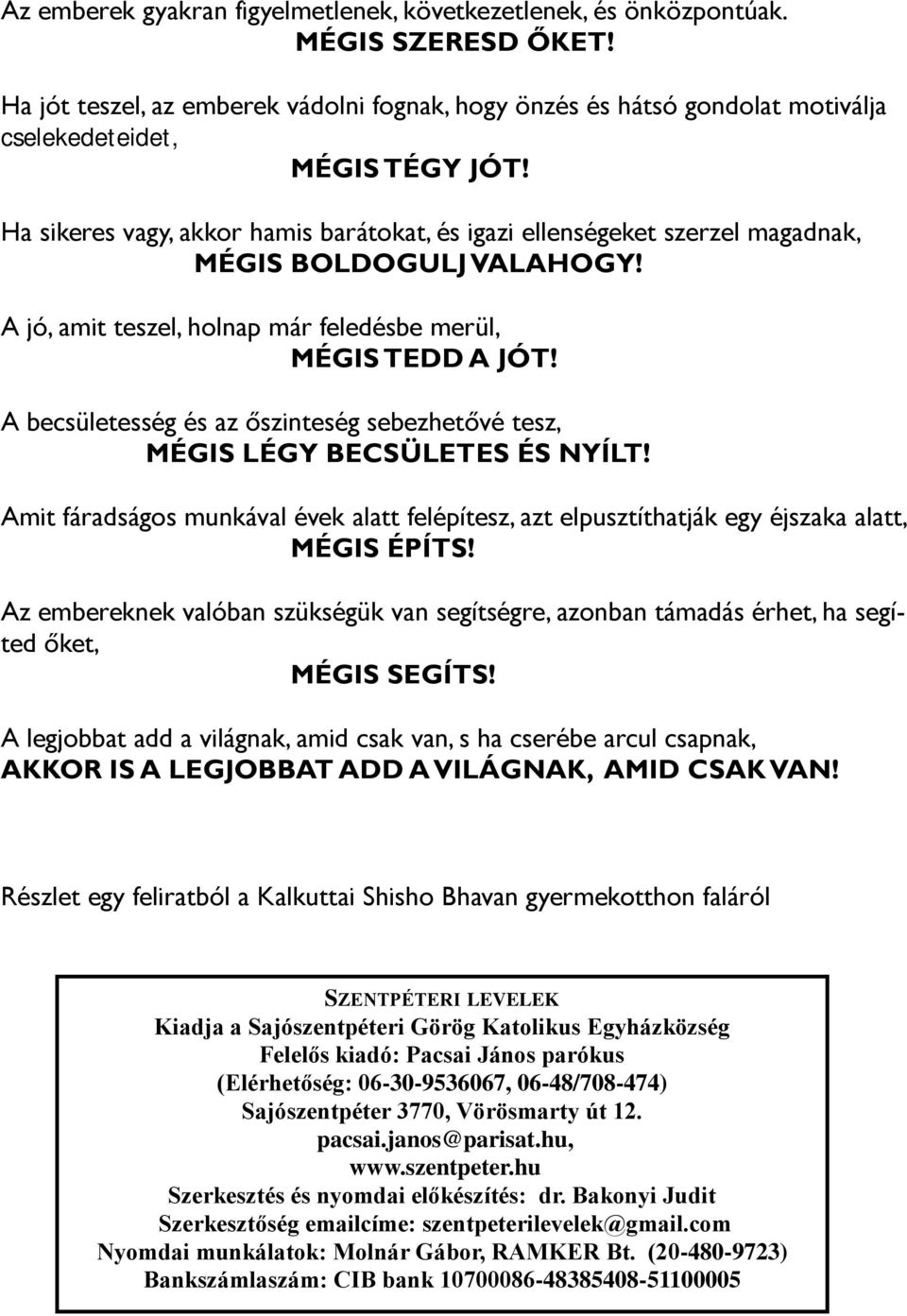 Ha sikeres vagy, akkor hamis barátokat, és igazi ellenségeket szerzel magadnak, MÉGIS BOLDOGULJ VALAHOGY! A jó, amit teszel, holnap már feledésbe merül, MÉGIS TEDD A JÓT!