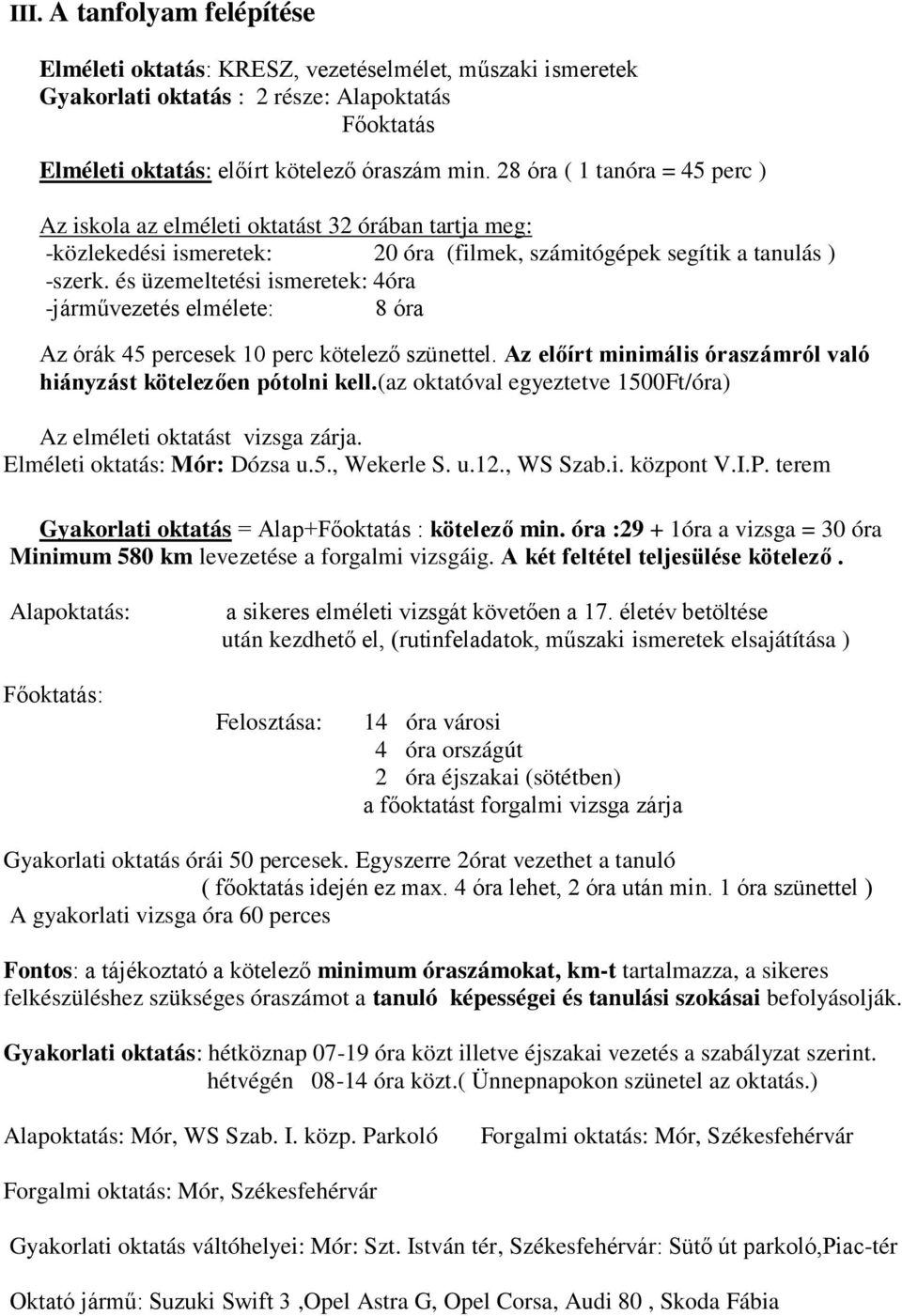 és üzemeltetési ismeretek: 4óra -járművezetés elmélete: 8 óra Az órák 45 percesek 10 perc kötelező szünettel. Az előírt minimális óraszámról való hiányzást kötelezően pótolni kell.