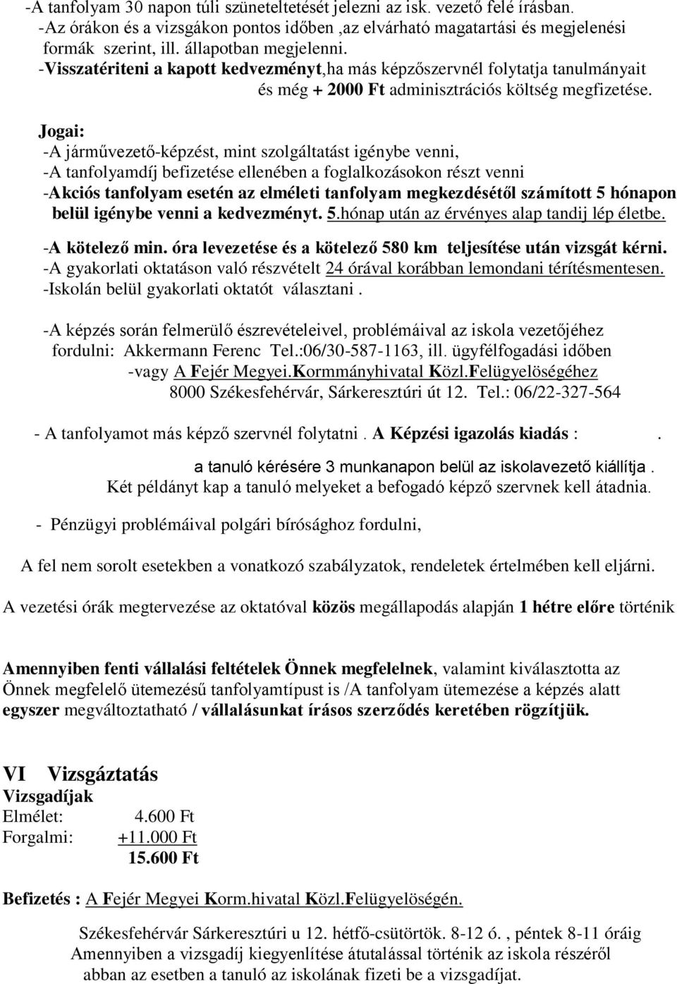 Jogai: -A járművezető-képzést, mint szolgáltatást igénybe venni, -A tanfolyamdíj befizetése ellenében a foglalkozásokon részt venni -Akciós tanfolyam esetén az elméleti tanfolyam megkezdésétől