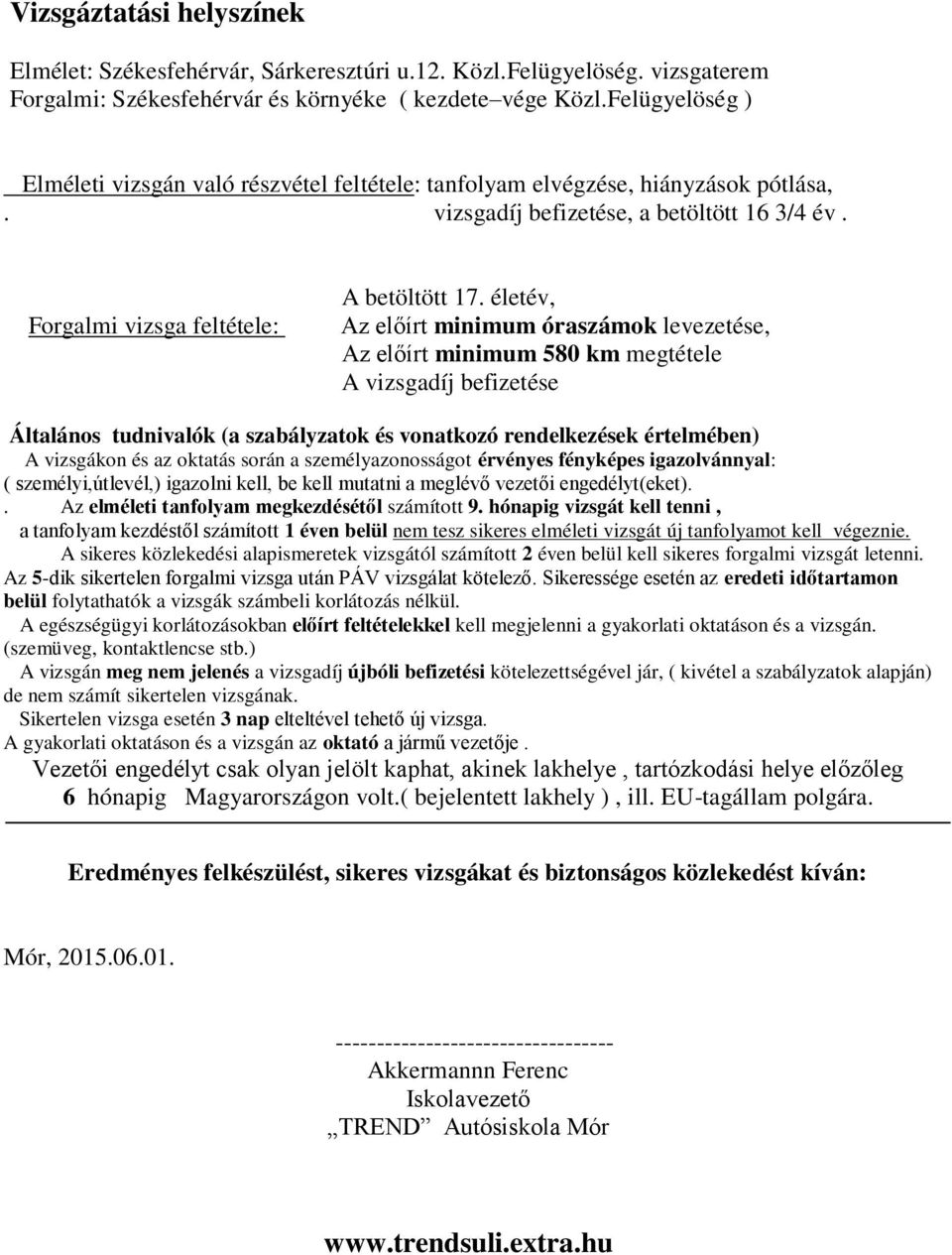 életév, Az előírt minimum óraszámok levezetése, Az előírt minimum 580 km megtétele A vizsgadíj befizetése Általános tudnivalók (a szabályzatok és vonatkozó rendelkezések értelmében) A vizsgákon és az