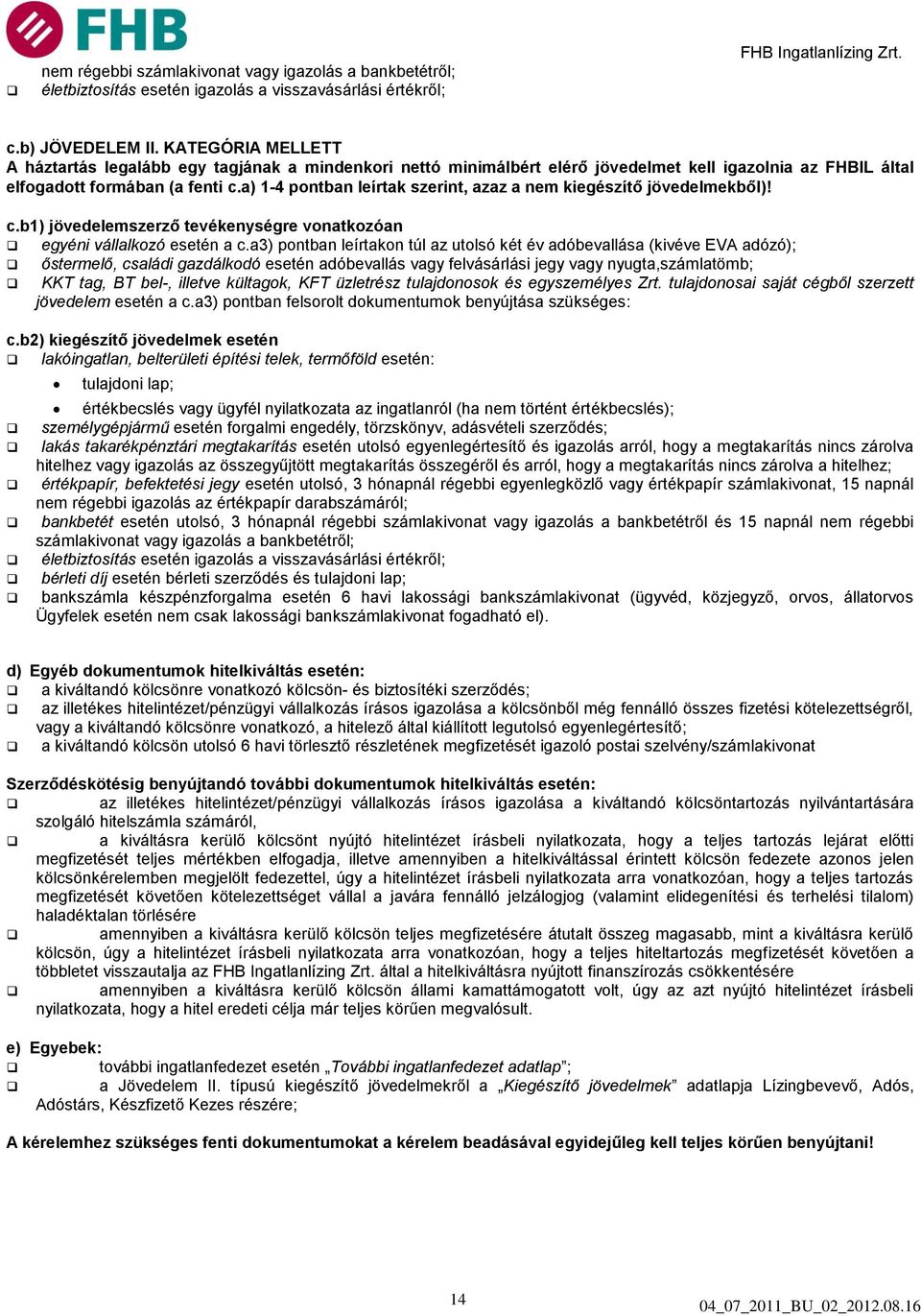 a) 1-4 pontban leírtak szerint, azaz a nem kiegészítő jövedelmekből)! c.b1) jövedelemszerző tevékenységre vonatkozóan egyéni vállalkozó esetén a c.