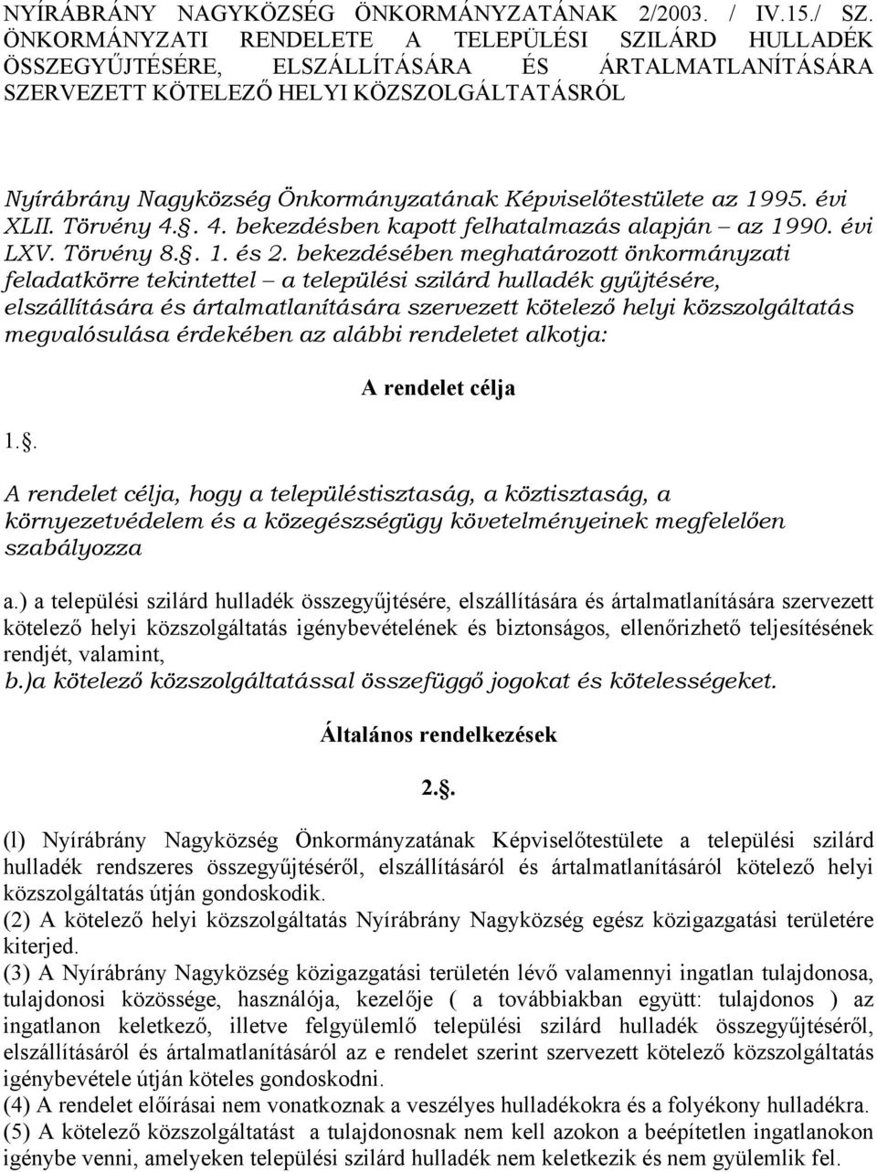 Képviselőtestülete az 1995. évi XLII. Törvény 4.. 4. bekezdésben kapott felhatalmazás alapján az 1990. évi LXV. Törvény 8.. 1. és 2.