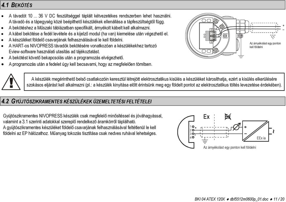 A készüléket földelő csavarjának felhasználásával le kell földelni. A HART-os NIVOPRESS távadók bekötésére vonatkozóan a készülékekhez tartozó Eview-software használati utasítás ad tájékoztatást.