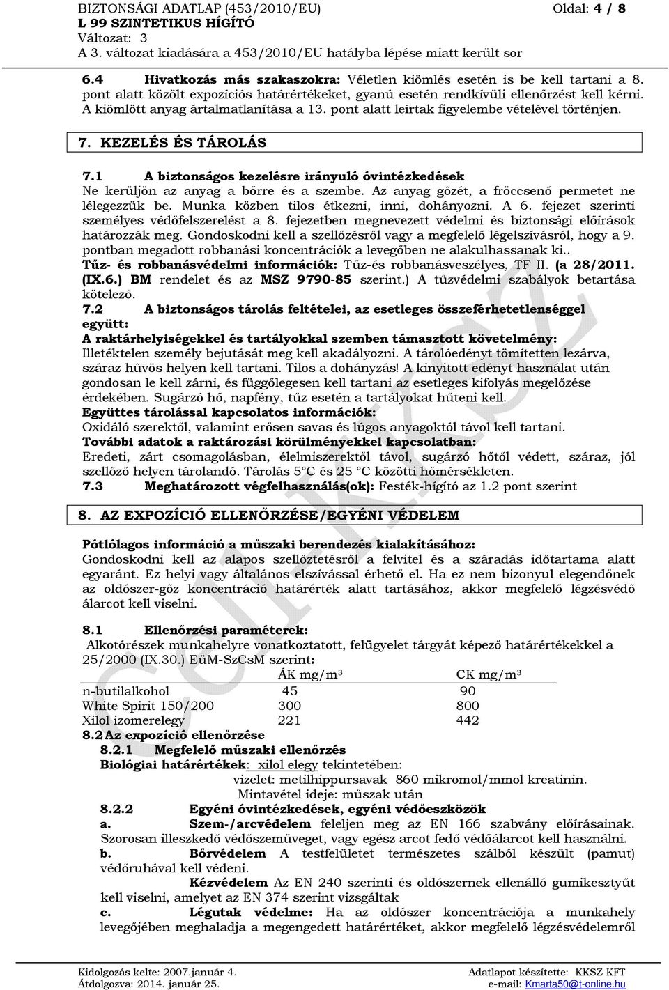 KEZELÉS ÉS TÁROLÁS 7.1 A biztonságos kezelésre irányuló óvintézkedések Ne kerüljön az anyag a bőrre és a szembe. Az anyag gőzét, a fröccsenő permetet ne lélegezzük be.