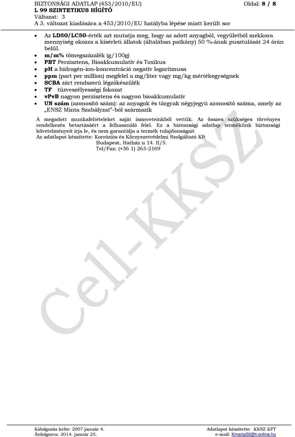 m/m% tömegszázalék (g/100g) PBT Perzisztens, Bioakkumulatív és Toxikus ph a hidrogén-ion-koncentráció negatív logaritmusa ppm (part per million) megfelel a mg/liter vagy mg/kg mértékegységnek SCBA