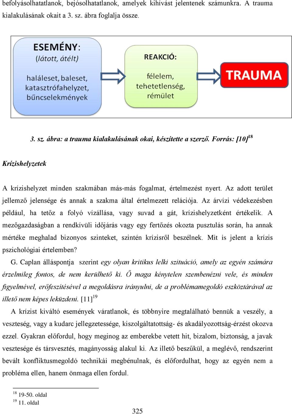 Az árvízi védekezésben például, ha tetőz a folyó vízállása, vagy suvad a gát, krízishelyzetként értékelik.