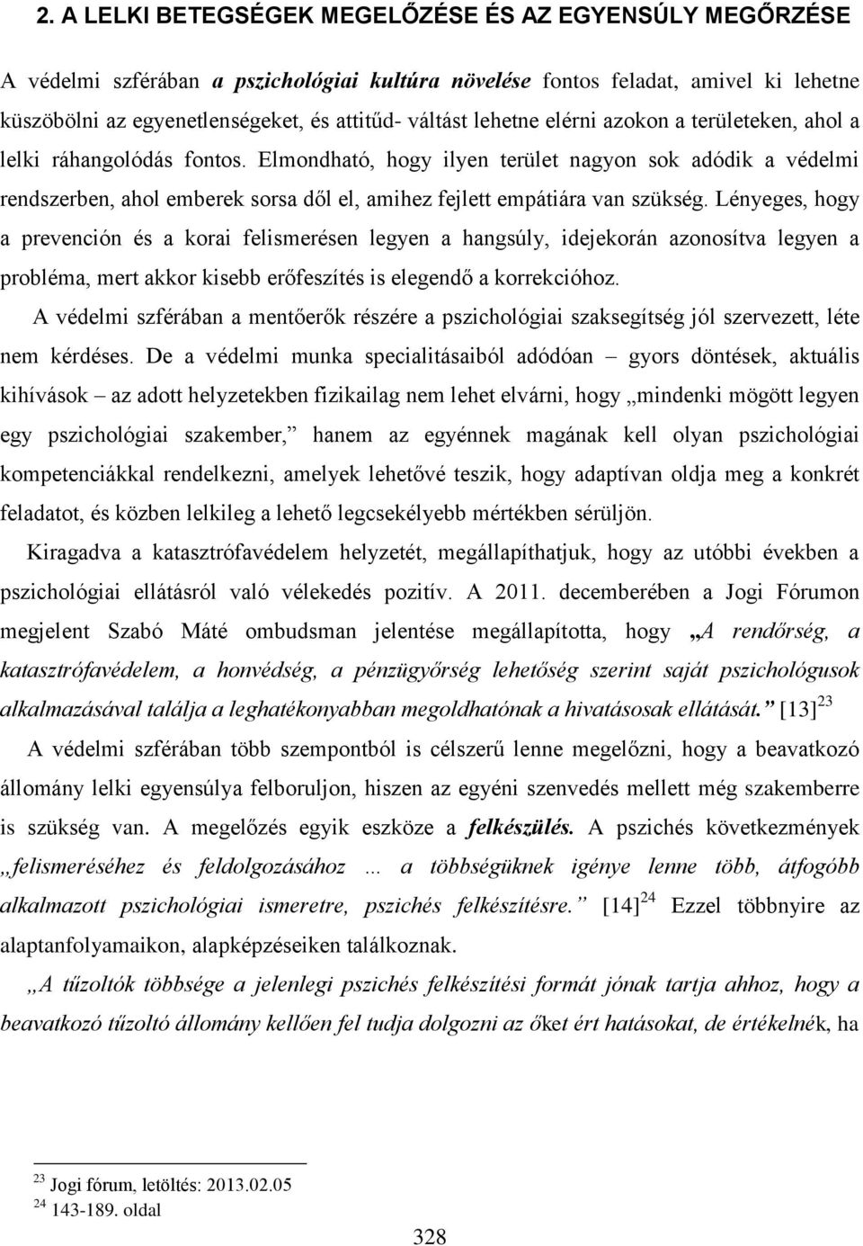 Elmondható, hogy ilyen terület nagyon sok adódik a védelmi rendszerben, ahol emberek sorsa dől el, amihez fejlett empátiára van szükség.