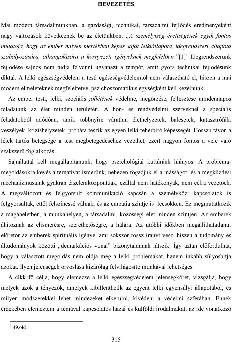 [1] 1 Idegrendszerünk fejlődése sajnos nem tudja felvenni ugyanazt a tempót, amit gyors technikai fejlődésünk diktál.