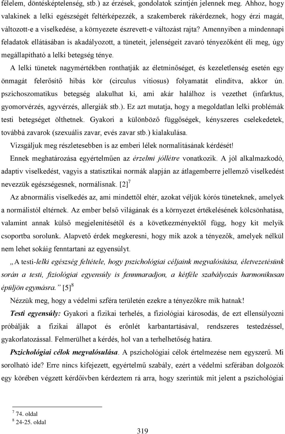 Amennyiben a mindennapi feladatok ellátásában is akadályozott, a tüneteit, jelenségeit zavaró tényezőként éli meg, úgy megállapítható a lelki betegség ténye.