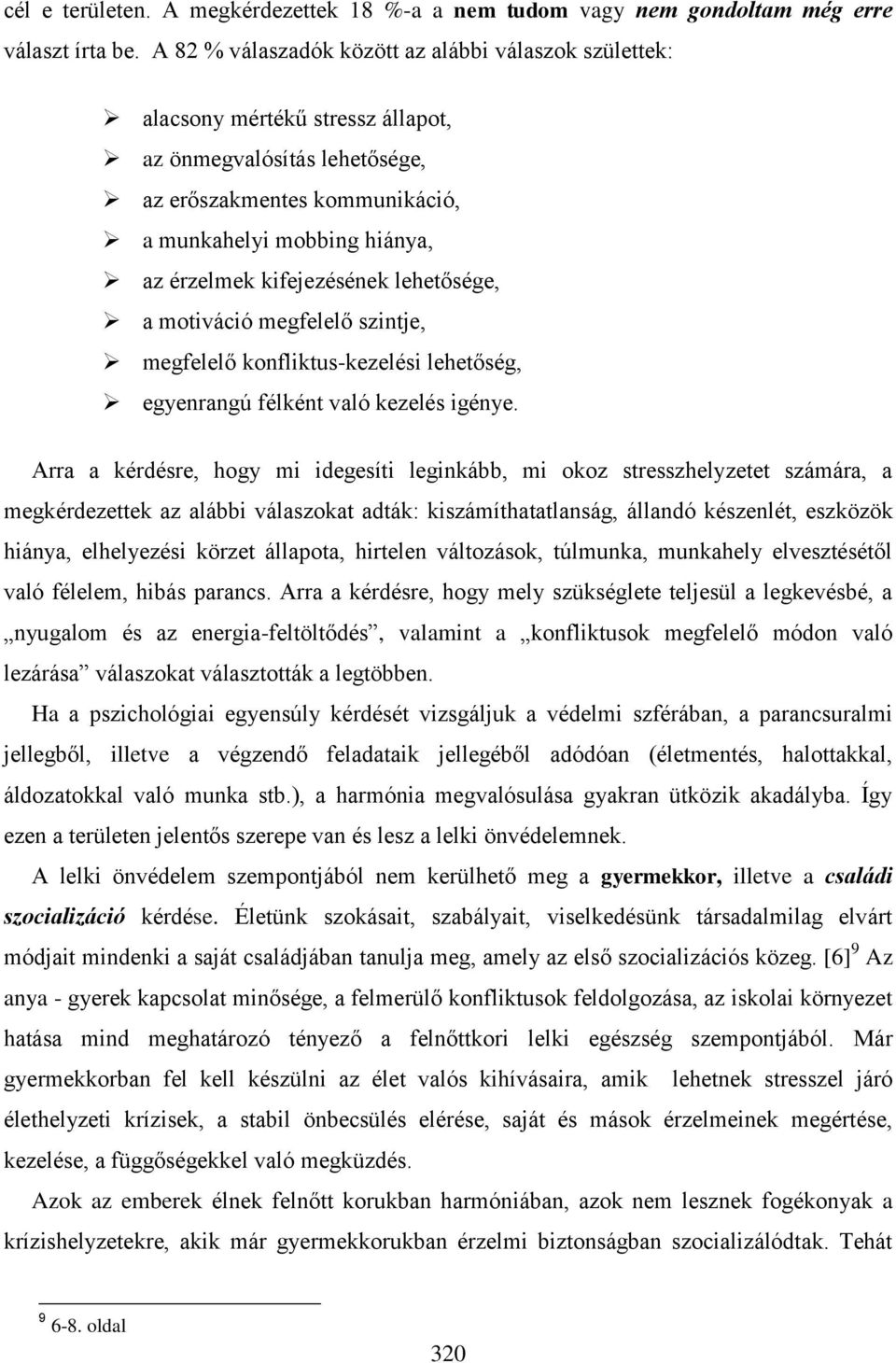 kifejezésének lehetősége, a motiváció megfelelő szintje, megfelelő konfliktus-kezelési lehetőség, egyenrangú félként való kezelés igénye.