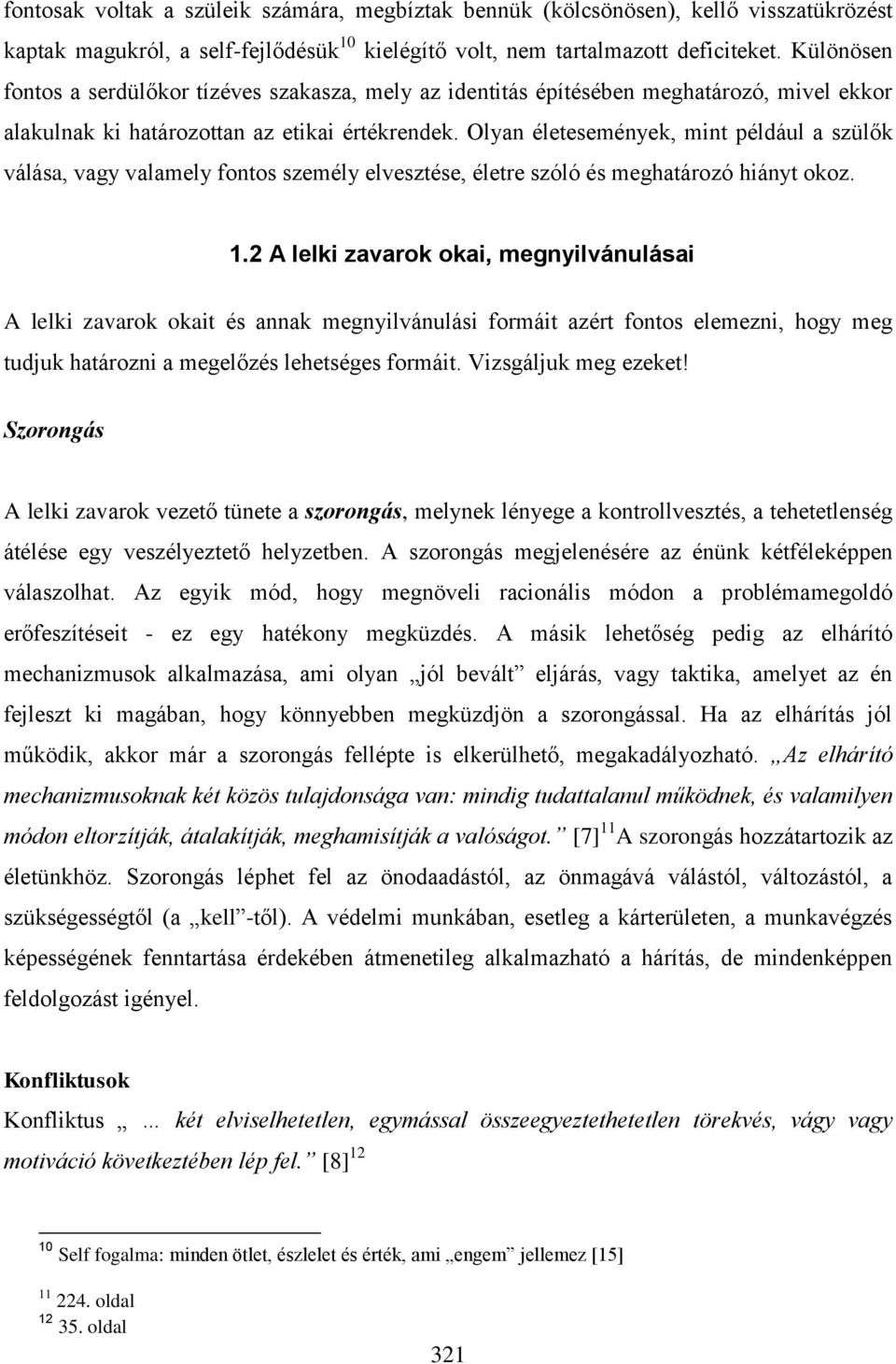 Olyan életesemények, mint például a szülők válása, vagy valamely fontos személy elvesztése, életre szóló és meghatározó hiányt okoz. 1.