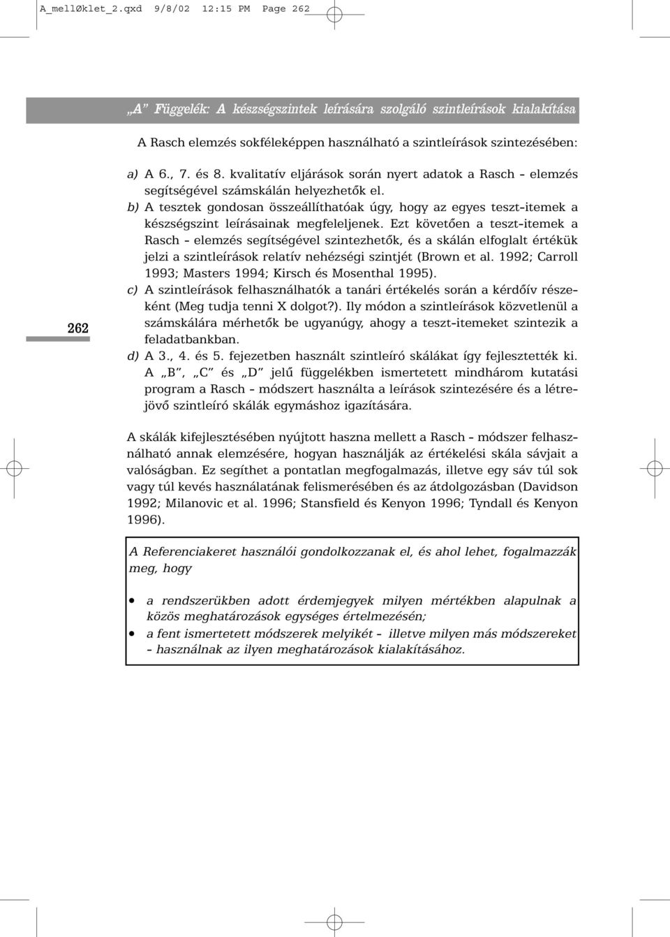 b) A tesztek gondosan összeállíthatóak úgy, hogy az egyes teszt-itemek a készségszint leírásainak megfeleljenek.