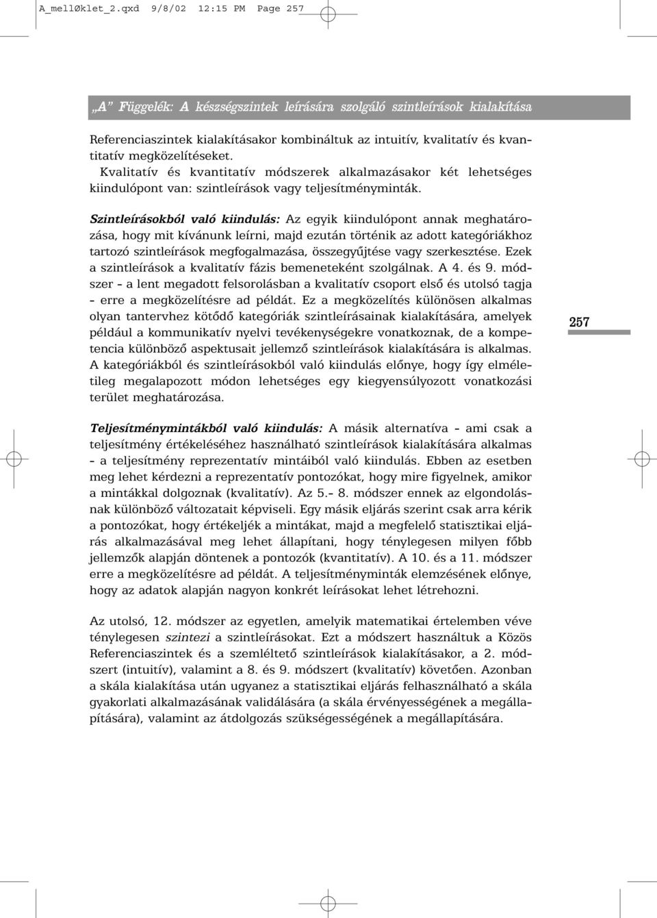 Szintleírásokból való kiindulás: Az egyik kiindulópont annak meghatározása, hogy mit kívánunk leírni, majd ezután történik az adott kategóriákhoz tartozó szintleírások megfogalmazása, összegyûjtése