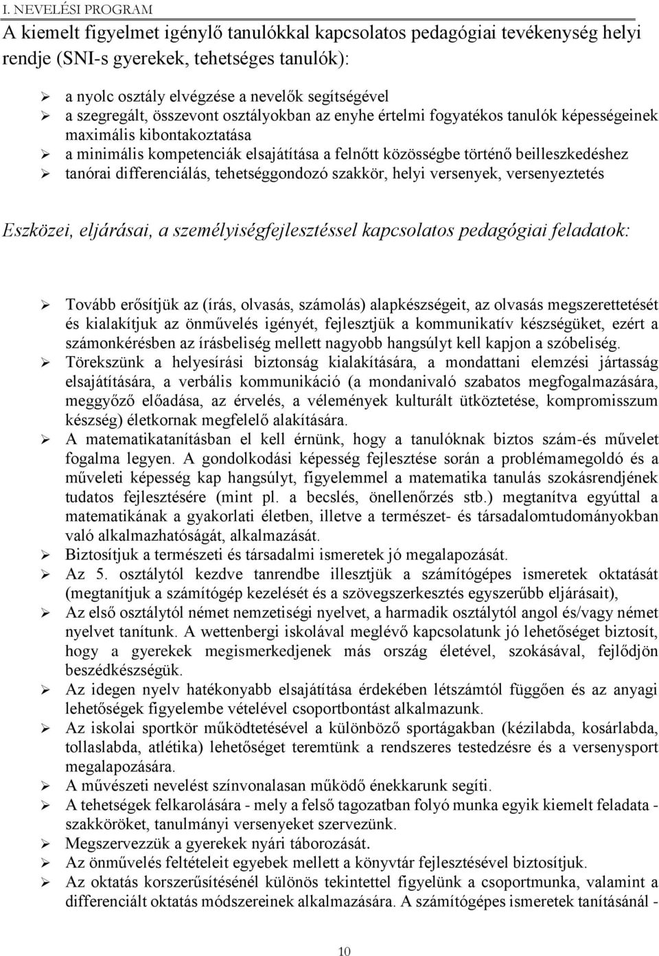 tehetséggondozó szakkör, helyi versenyek, versenyeztetés Eszközei, eljárásai, a személyiségfejlesztéssel kapcsolatos pedagógiai feladatok: Tovább erősítjük az (írás, olvasás, számolás)