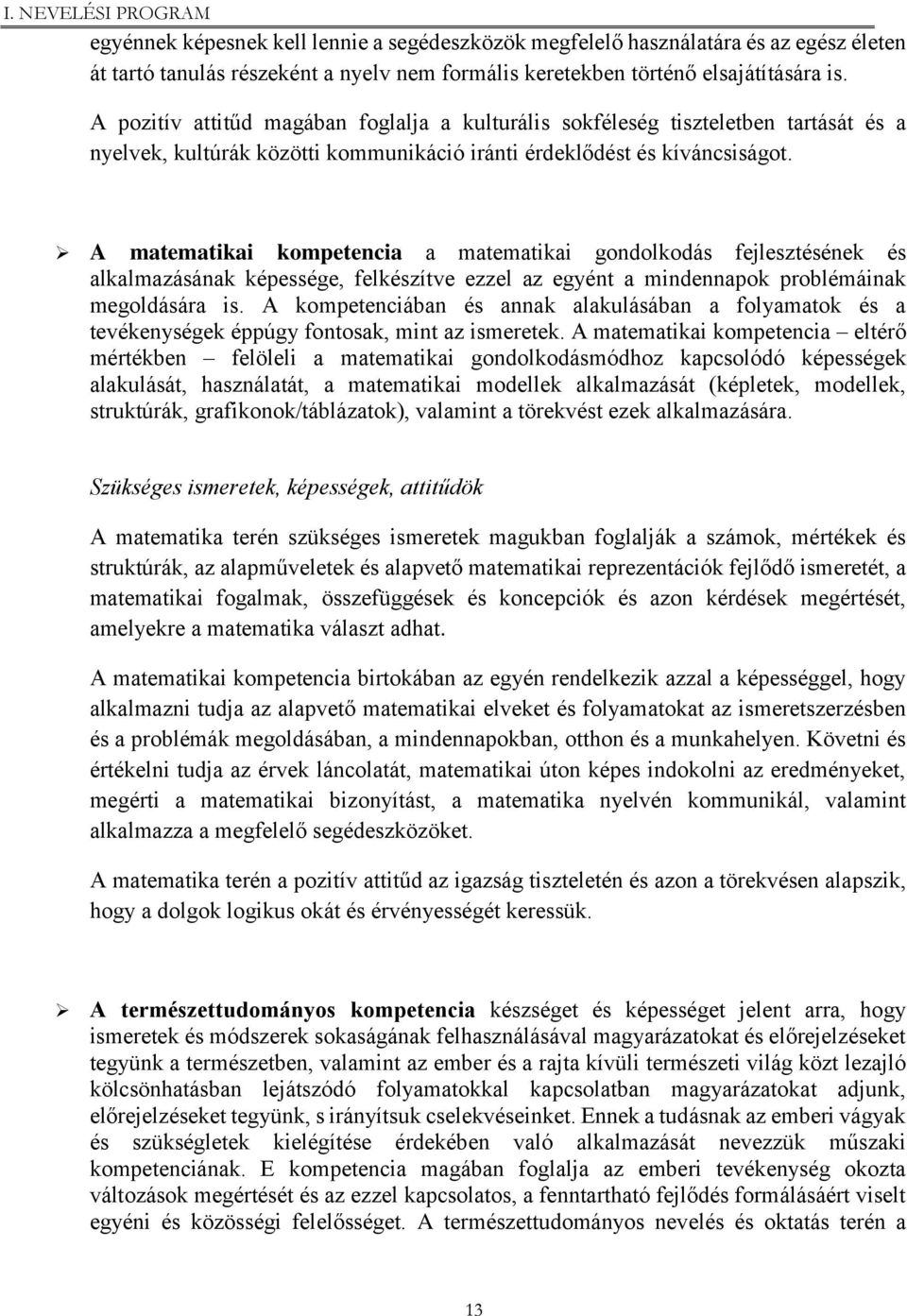 A matematikai kompetencia a matematikai gondolkodás fejlesztésének és alkalmazásának képessége, felkészítve ezzel az egyént a mindennapok problémáinak megoldására is.