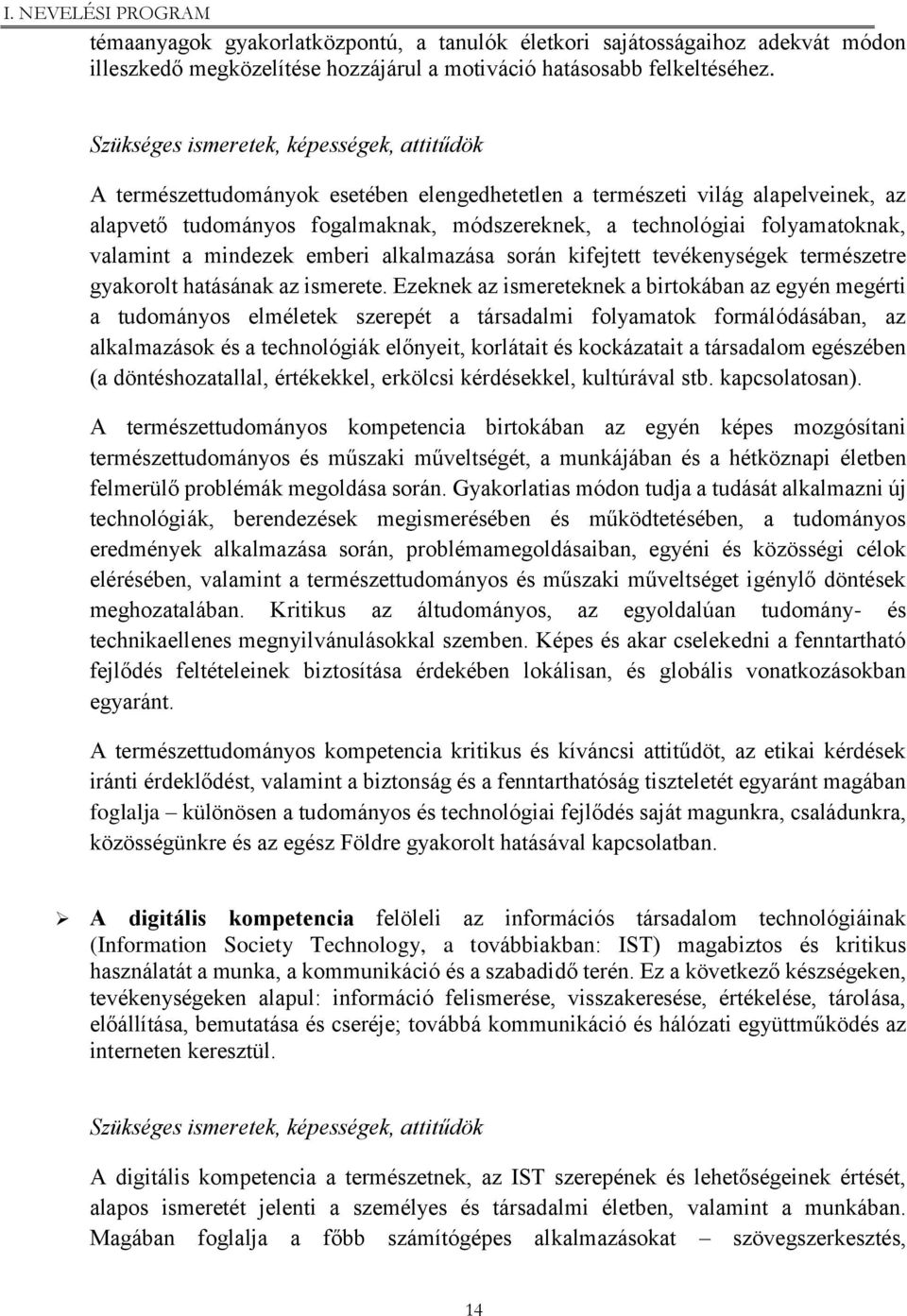 folyamatoknak, valamint a mindezek emberi alkalmazása során kifejtett tevékenységek természetre gyakorolt hatásának az ismerete.