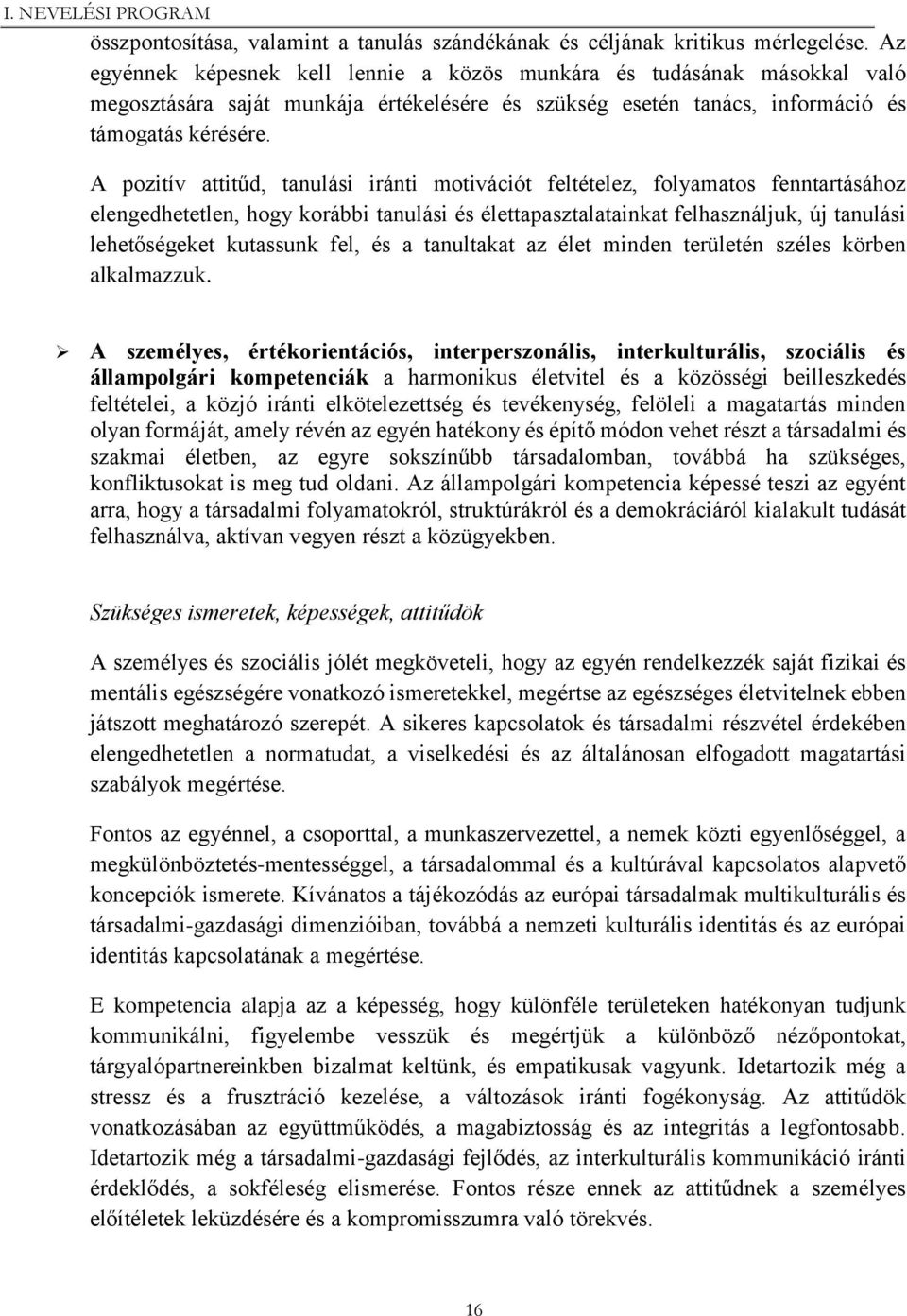 A pozitív attitűd, tanulási iránti motivációt feltételez, folyamatos fenntartásához elengedhetetlen, hogy korábbi tanulási és élettapasztalatainkat felhasználjuk, új tanulási lehetőségeket kutassunk