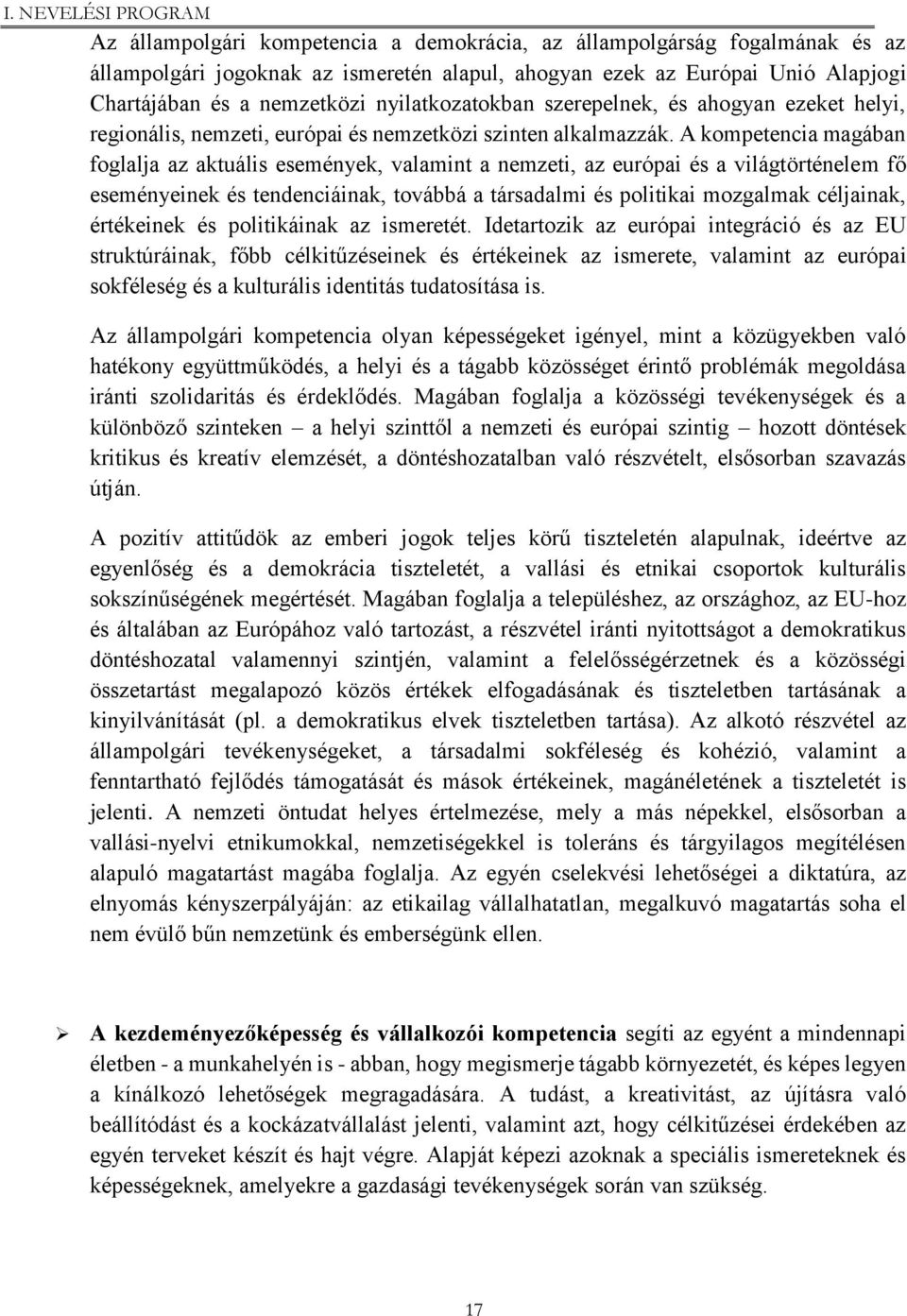 A kompetencia magában foglalja az aktuális események, valamint a nemzeti, az európai és a világtörténelem fő eseményeinek és tendenciáinak, továbbá a társadalmi és politikai mozgalmak céljainak,