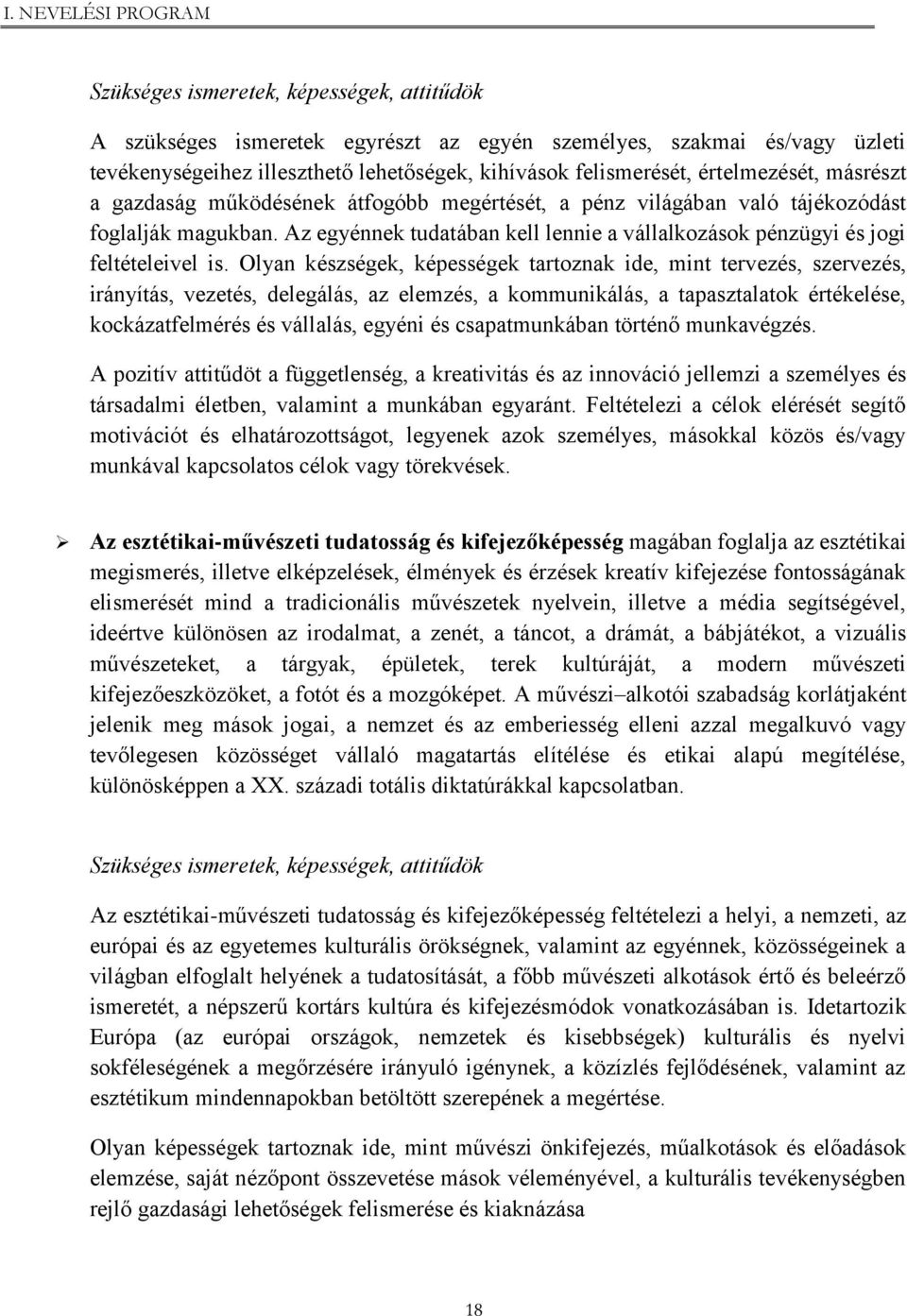 Olyan készségek, képességek tartoznak ide, mint tervezés, szervezés, irányítás, vezetés, delegálás, az elemzés, a kommunikálás, a tapasztalatok értékelése, kockázatfelmérés és vállalás, egyéni és