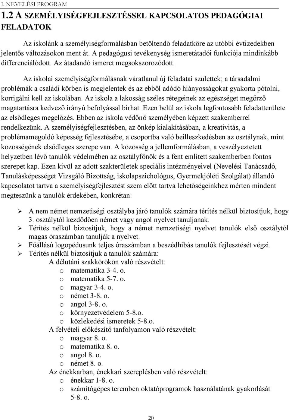 Az iskolai személyiségformálásnak váratlanul új feladatai születtek; a társadalmi problémák a családi körben is megjelentek és az ebből adódó hiányosságokat gyakorta pótolni, korrigálni kell az