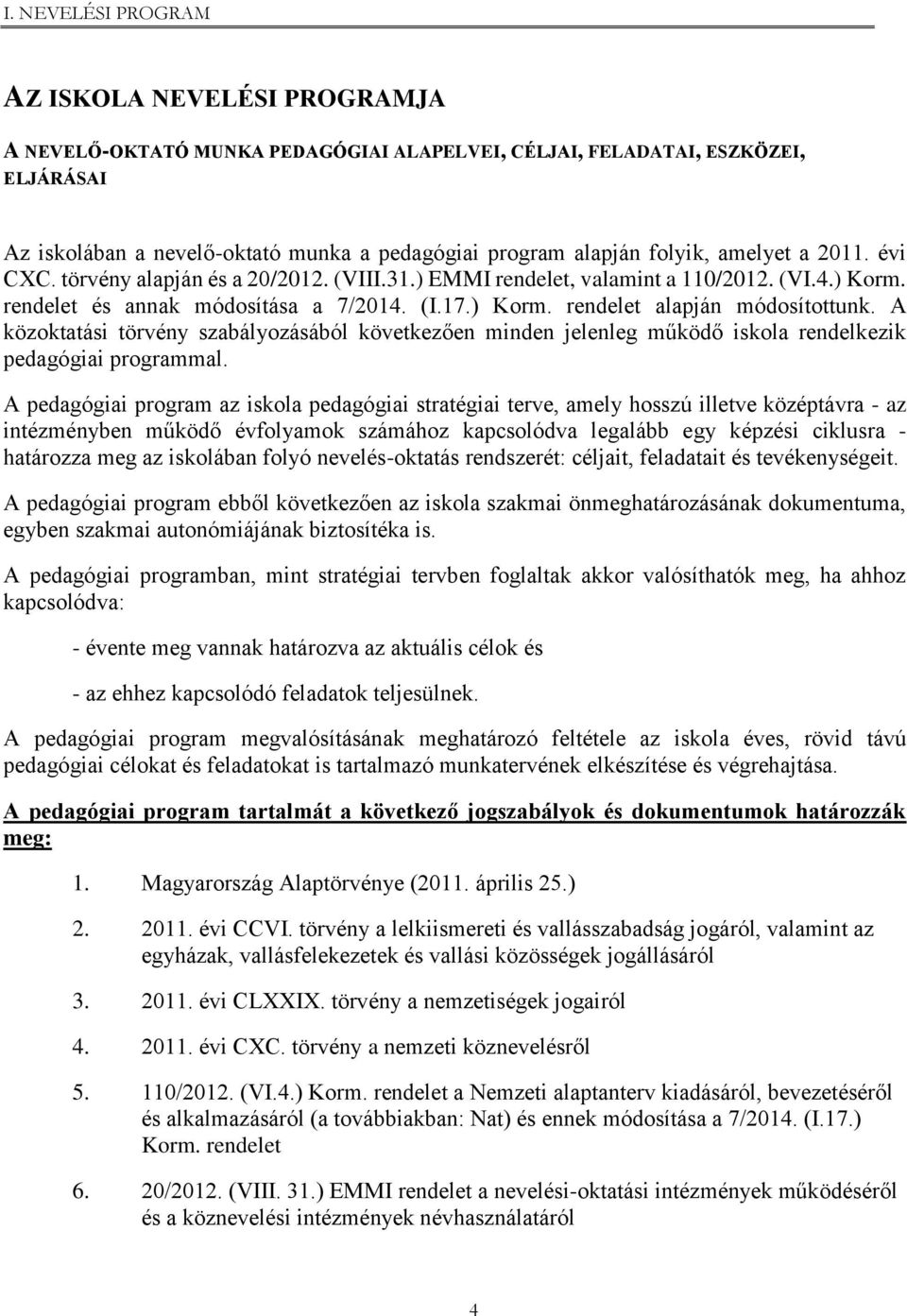 A közoktatási törvény szabályozásából következően minden jelenleg működő iskola rendelkezik pedagógiai programmal.