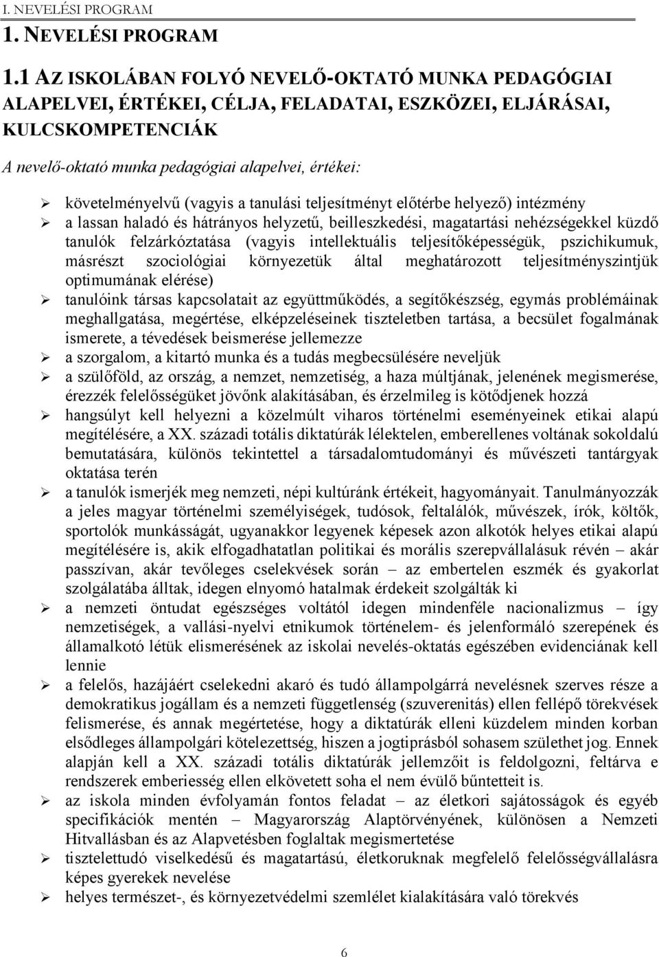 (vagyis a tanulási teljesítményt előtérbe helyező) intézmény a lassan haladó és hátrányos helyzetű, beilleszkedési, magatartási nehézségekkel küzdő tanulók felzárkóztatása (vagyis intellektuális