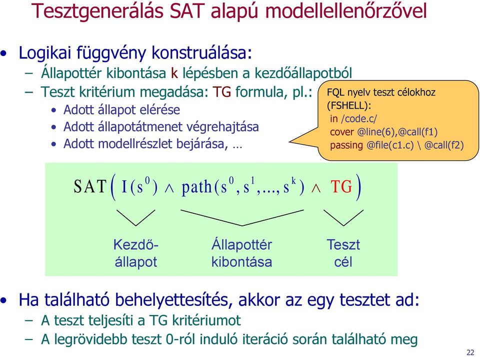 : Adott állapot elérése Adott állapotátmenet végrehajtása Adott modellrészlet bejárása, FQL nyelv teszt célokhoz (FSHELL): in /code.