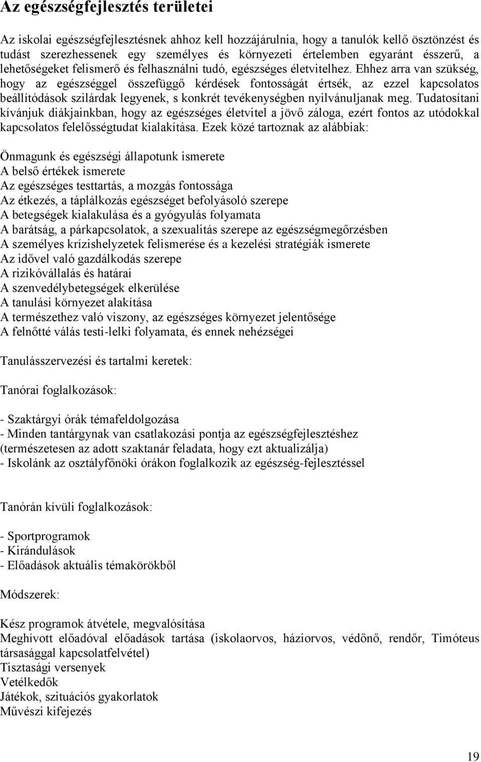 Ehhez arra van szükség, hogy az egészséggel összefüggő kérdések fontosságát értsék, az ezzel kapcsolatos beállítódások szilárdak legyenek, s konkrét tevékenységben nyilvánuljanak meg.