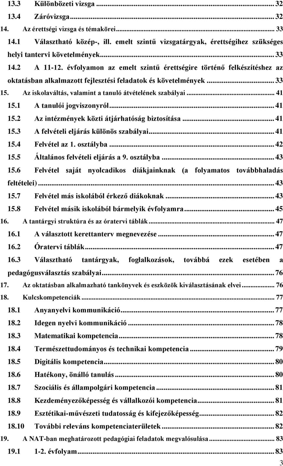 évfolyamon az emelt szintű érettségire történő felkészítéshez az oktatásban alkalmazott fejlesztési feladatok és követelmények... 33 15. Az iskolaváltás, valamint a tanuló átvételének szabályai.