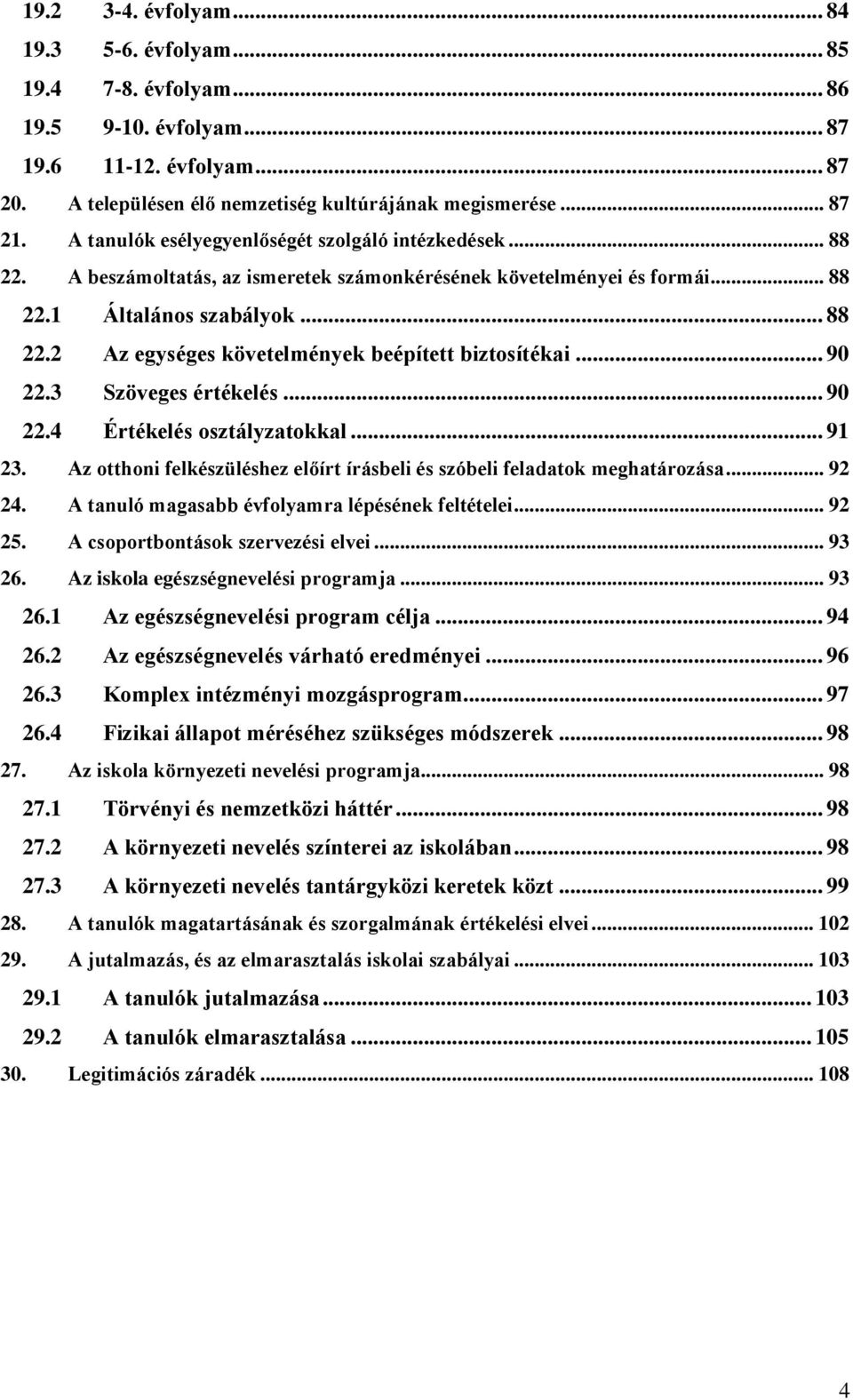 .. 90 22.3 Szöveges értékelés... 90 22.4 Értékelés osztályzatokkal... 91 23. Az otthoni felkészüléshez előírt írásbeli és szóbeli feladatok meghatározása... 92 24.