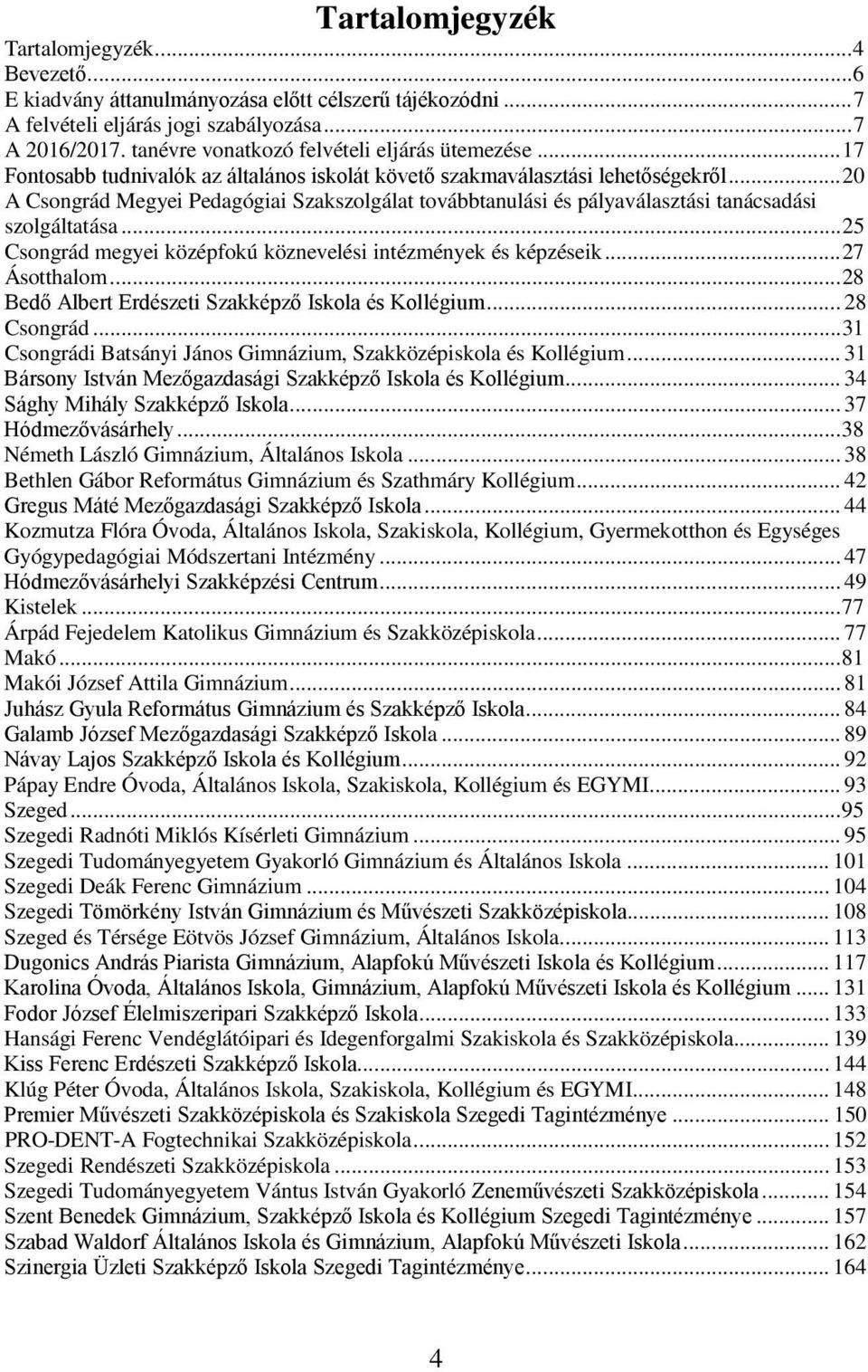 .. 20 A Csongrád Megyei Pedagógiai Szakszolgálat továbbtanulási és pályaválasztási tanácsadási szolgáltatása... 25 Csongrád megyei középfokú köznevelési intézmények és képzéseik... 27 Ásotthalom.