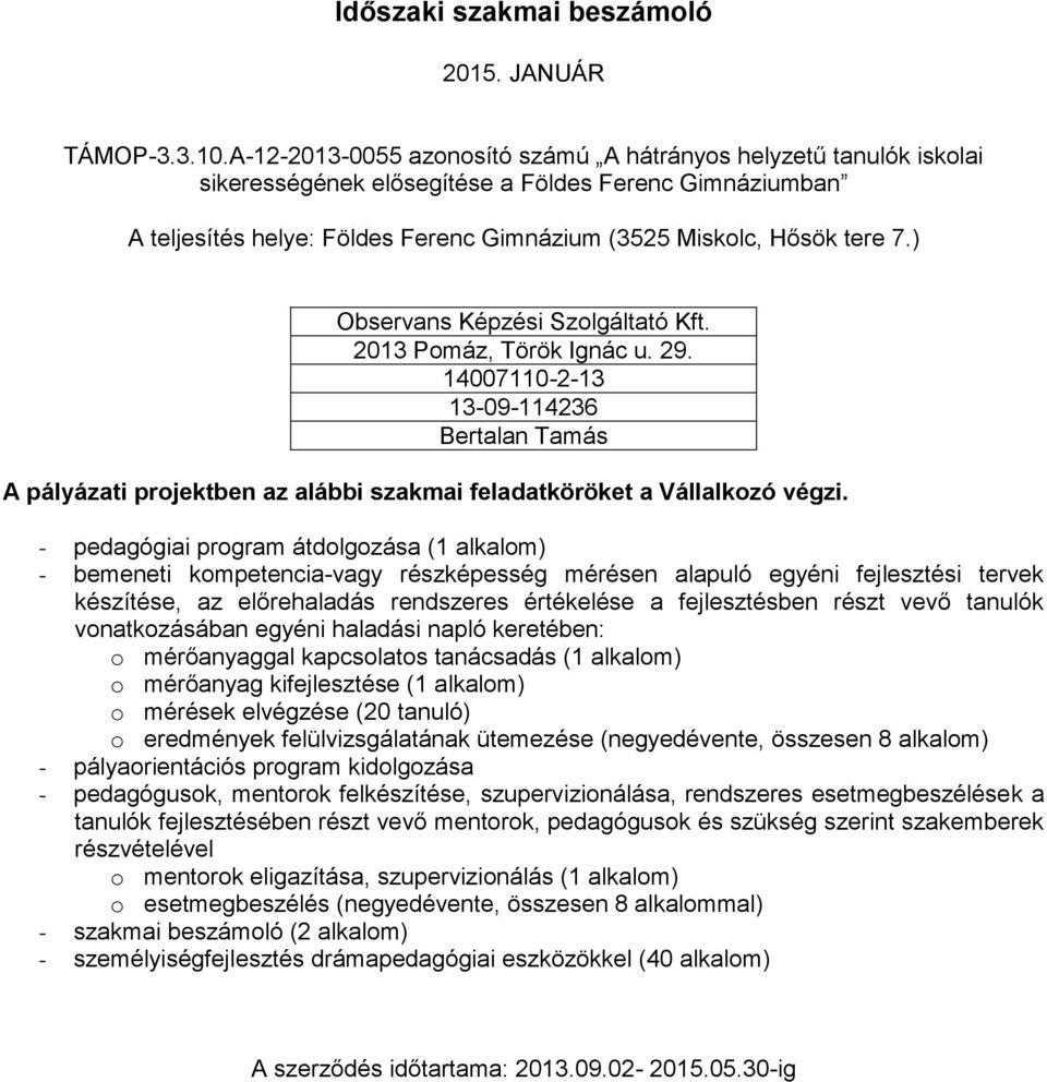 ) Observans Képzési Szolgáltató Kft. 2013 Pomáz, Török Ignác u. 29. 14007110-2-13 13-09-114236 Bertalan Tamás A pályázati projektben az alábbi szakmai feladatköröket a Vállalkozó végzi.