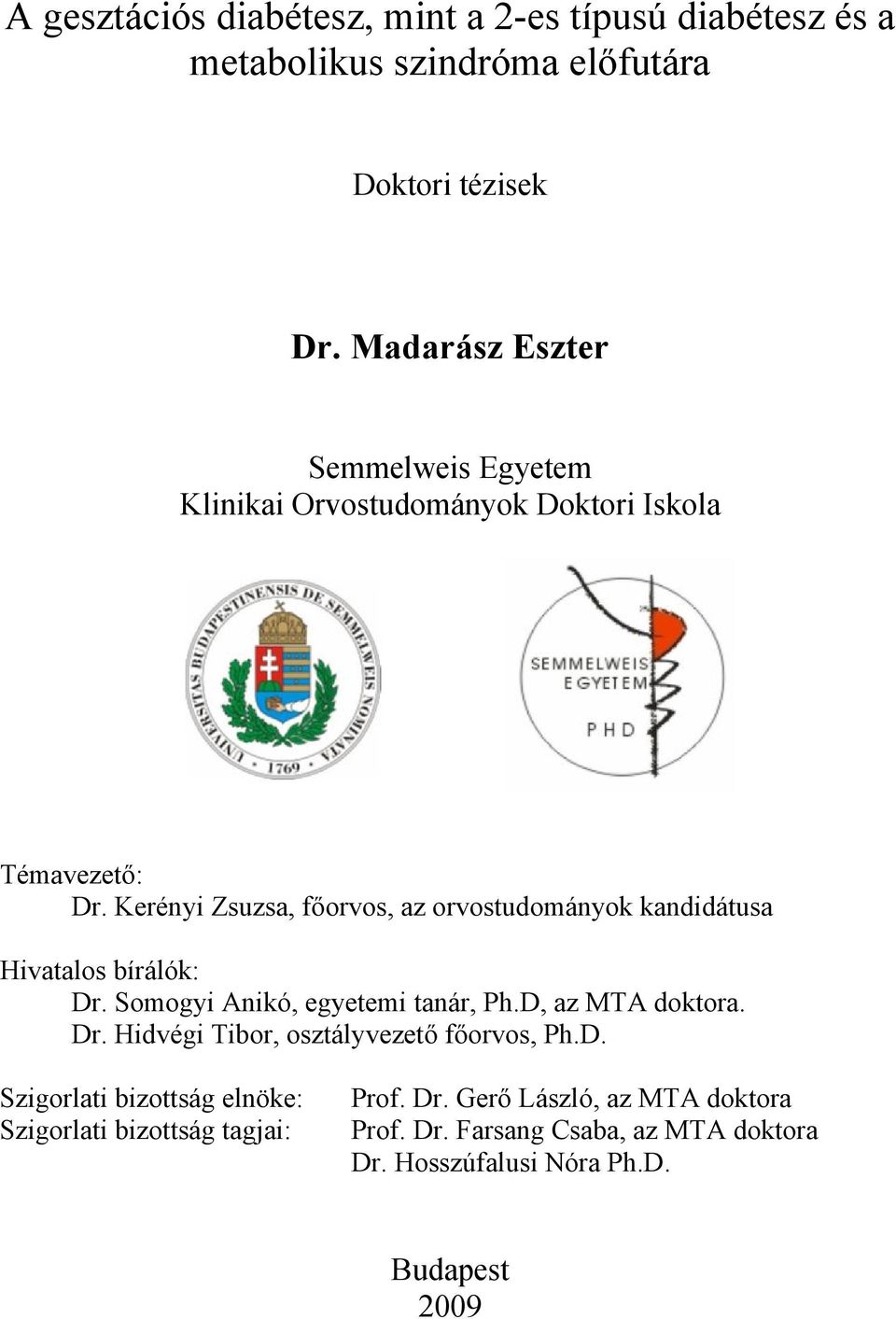 Kerényi Zsuzsa, főorvos, az orvostudományok kandidátusa Hivatalos bírálók: Dr. Somogyi Anikó, egyetemi tanár, Ph.D, az MTA doktora. Dr. Hidvégi Tibor, osztályvezető főorvos, Ph.