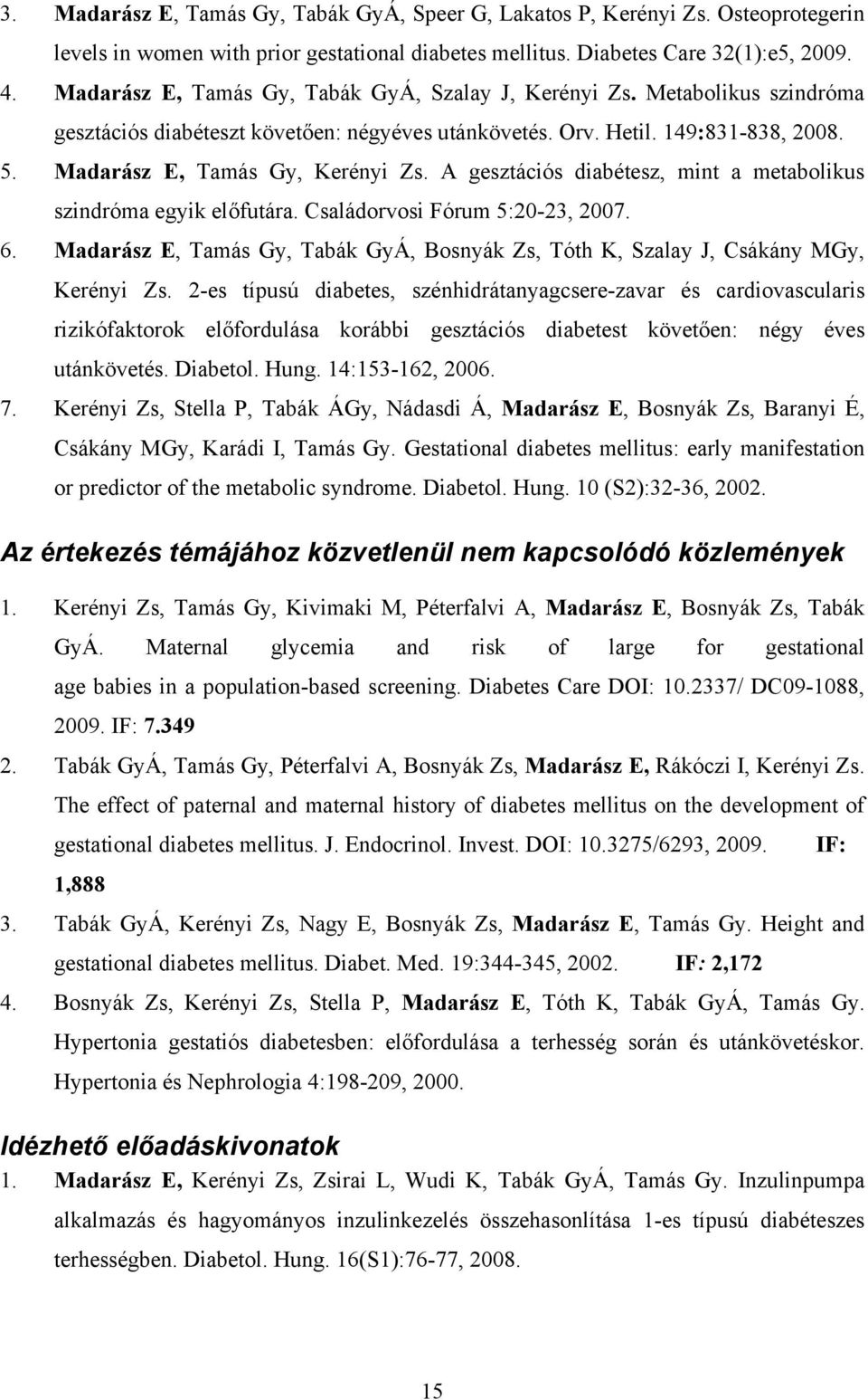 A gesztációs diabétesz, mint a metabolikus szindróma egyik előfutára. Családorvosi Fórum 5:20-23, 2007. 6. Madarász E, Tamás Gy, Tabák GyÁ, Bosnyák Zs, Tóth K, Szalay J, Csákány MGy, Kerényi Zs.