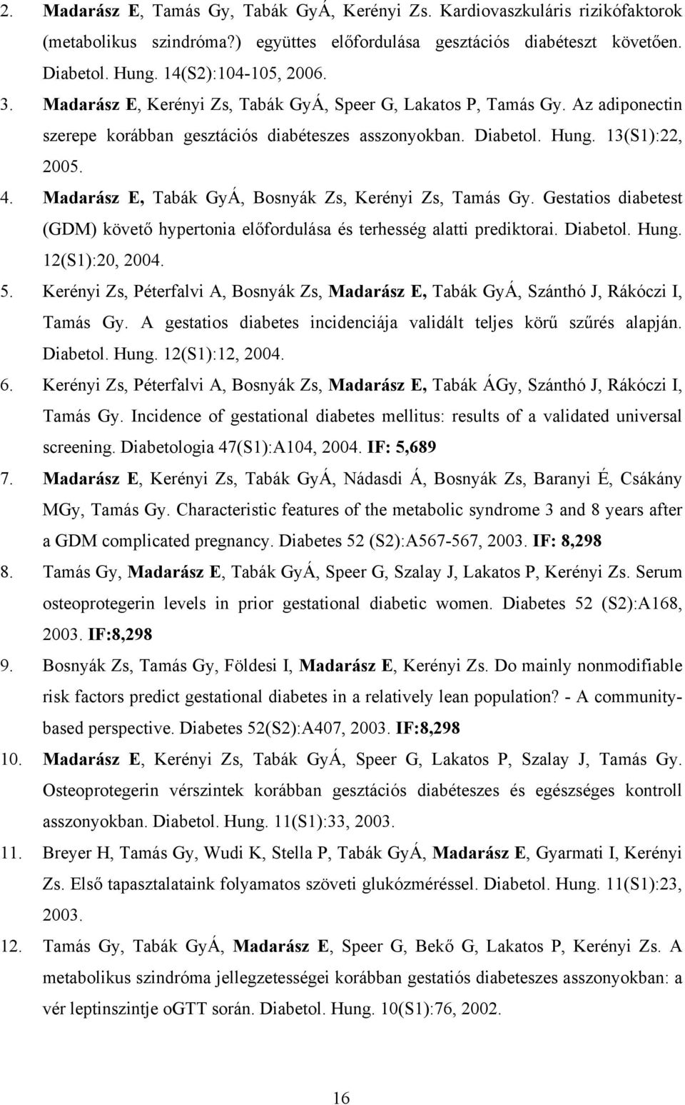 Madarász E, Tabák GyÁ, Bosnyák Zs, Kerényi Zs, Tamás Gy. Gestatios diabetest (GDM) követő hypertonia előfordulása és terhesség alatti prediktorai. Diabetol. Hung. 12(S1):20, 2004. 5.