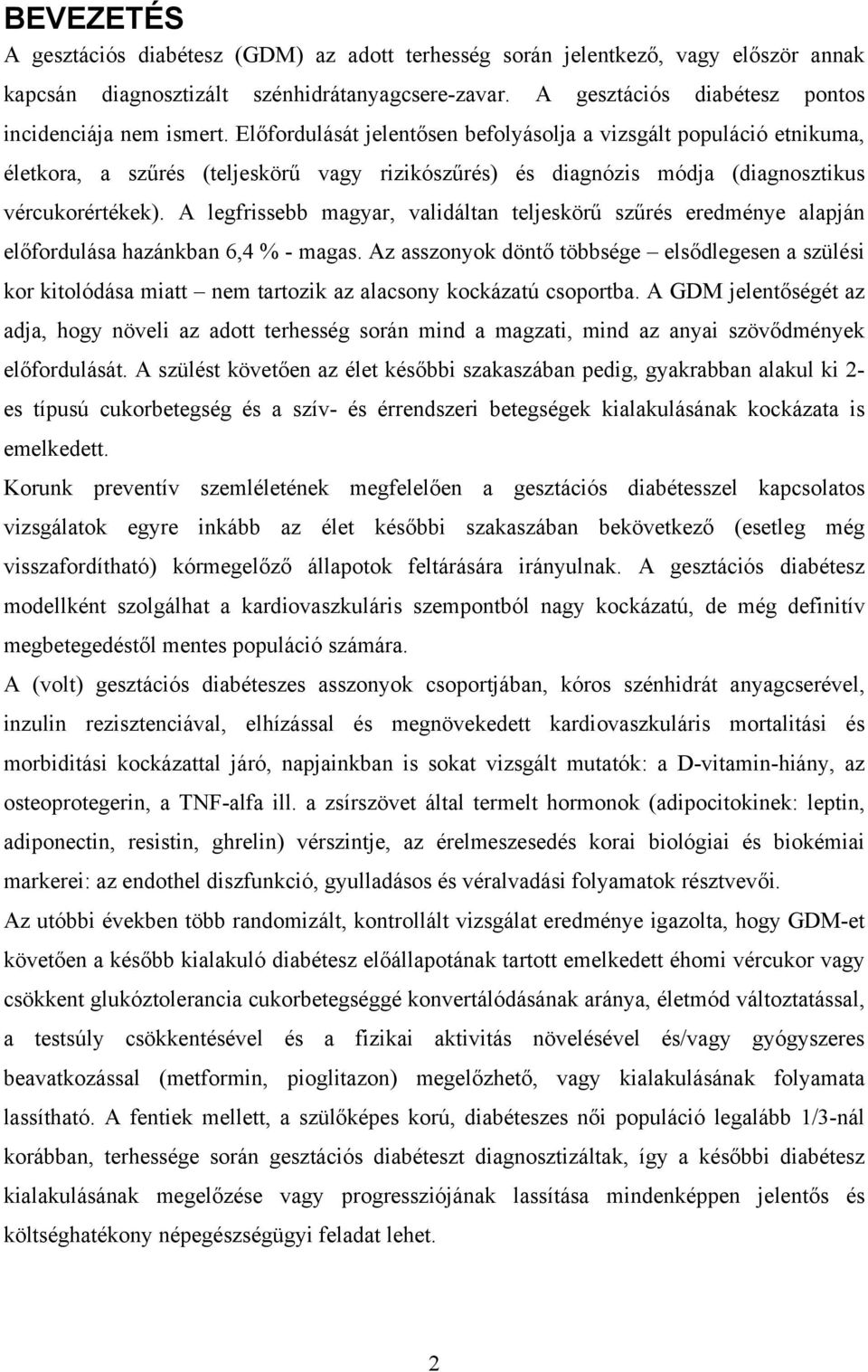 A legfrissebb magyar, validáltan teljeskörű szűrés eredménye alapján előfordulása hazánkban 6,4 % - magas.