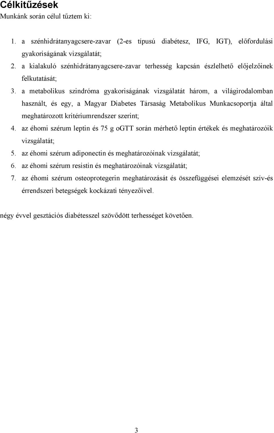 a metabolikus szindróma gyakoriságának vizsgálatát három, a világirodalomban használt, és egy, a Magyar Diabetes Társaság Metabolikus Munkacsoportja által meghatározott kritériumrendszer szerint; 4.